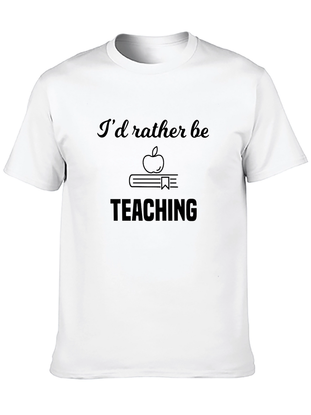 Id Rather Be Teaching T-Shirt