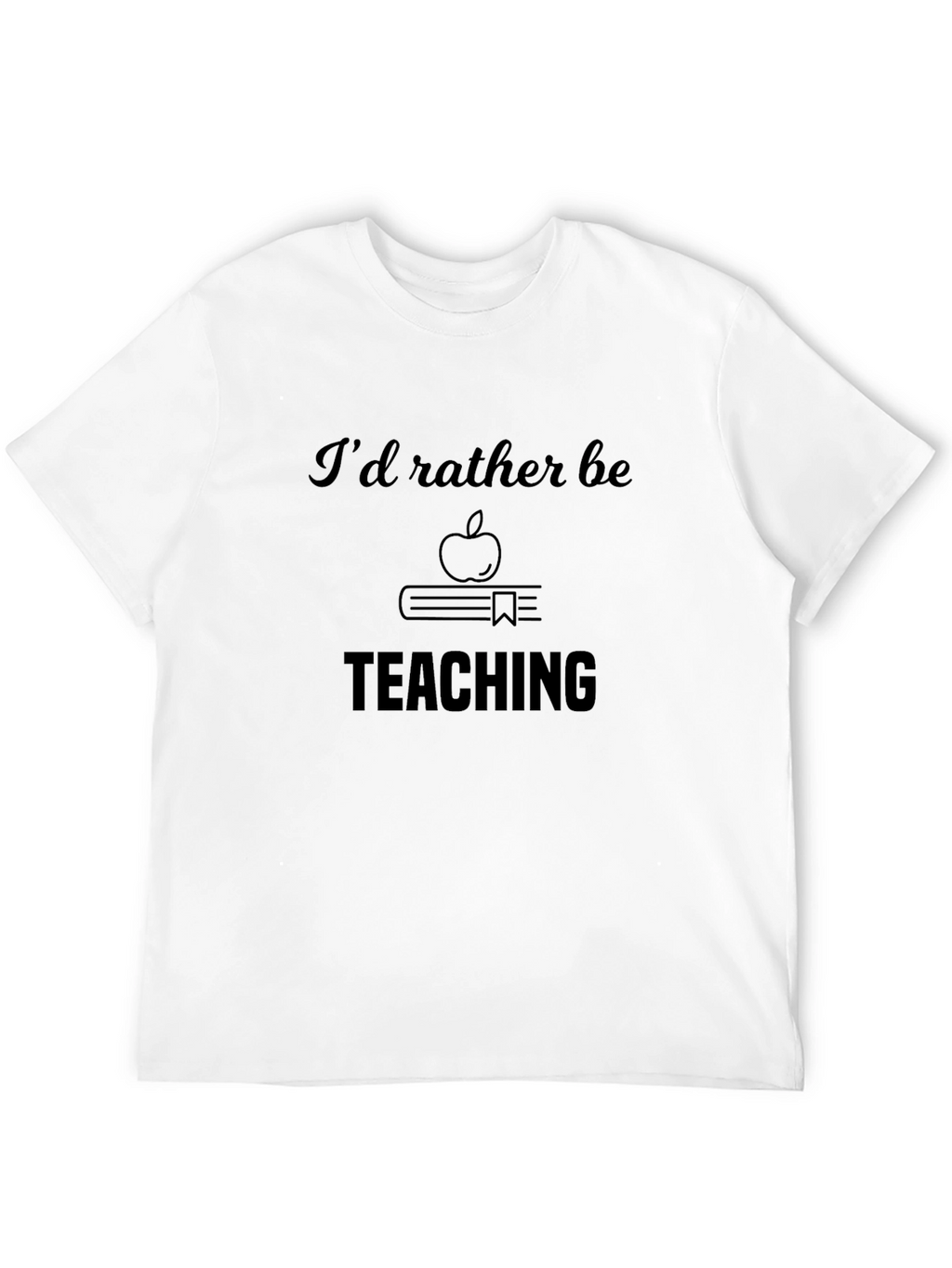 Id Rather Be Teaching T-Shirt