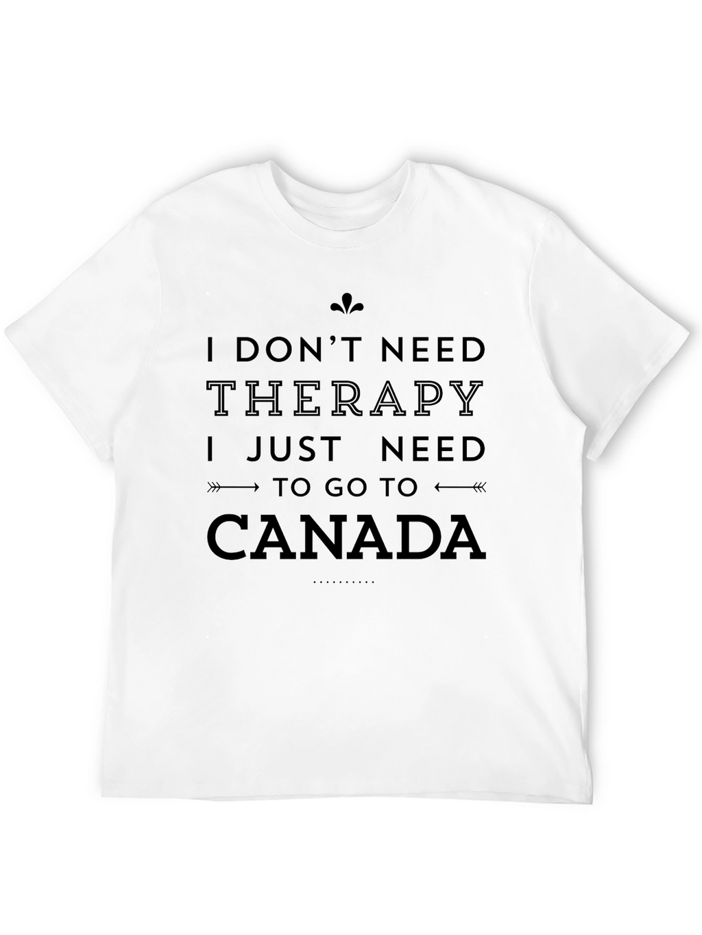 I Need Canada T-Shirt - Therapy Alternative