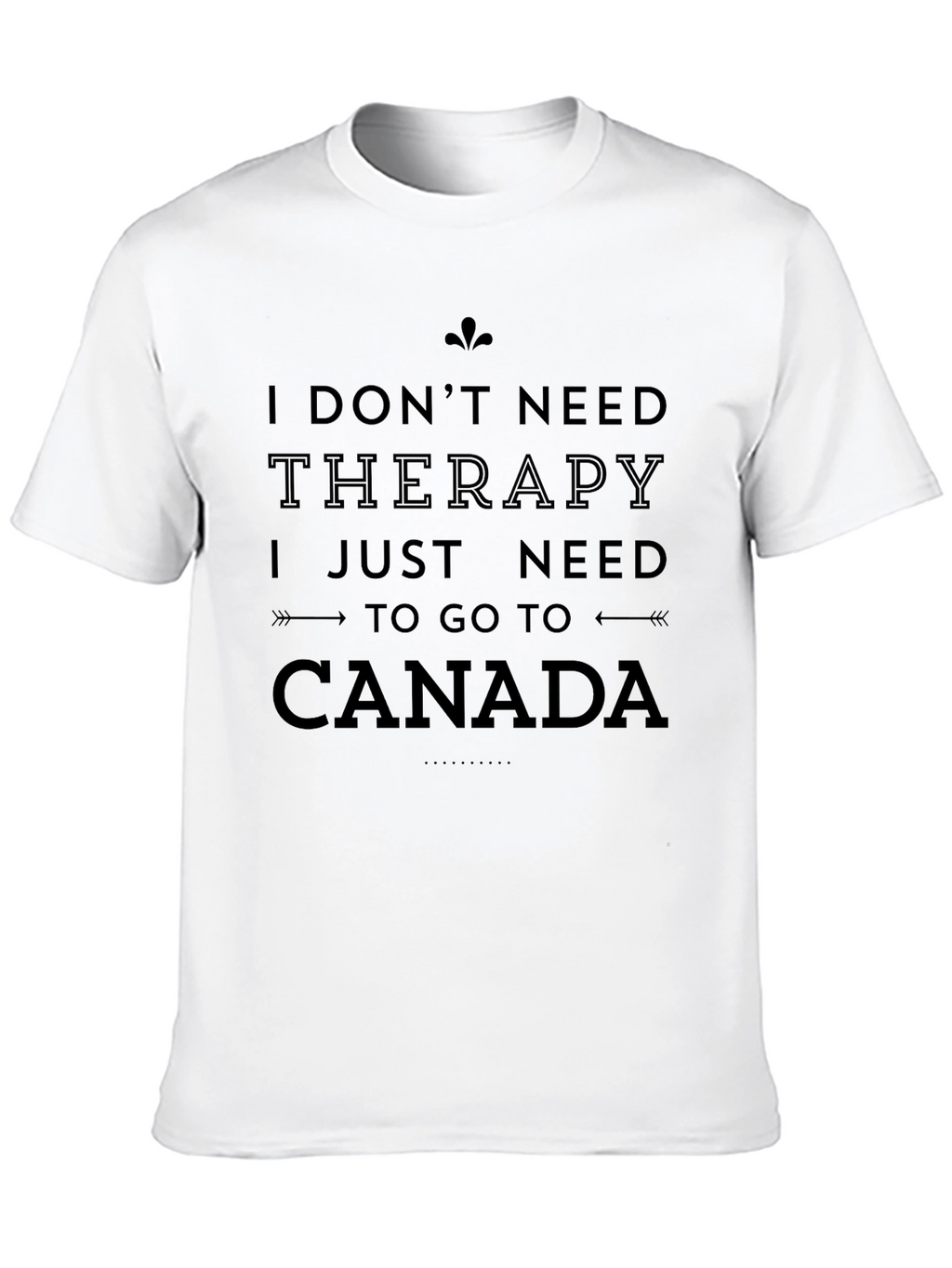 I Need Canada T-Shirt - Therapy Alternative