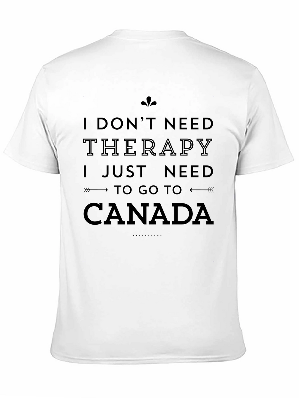 I Need Canada T-Shirt - Therapy Alternative