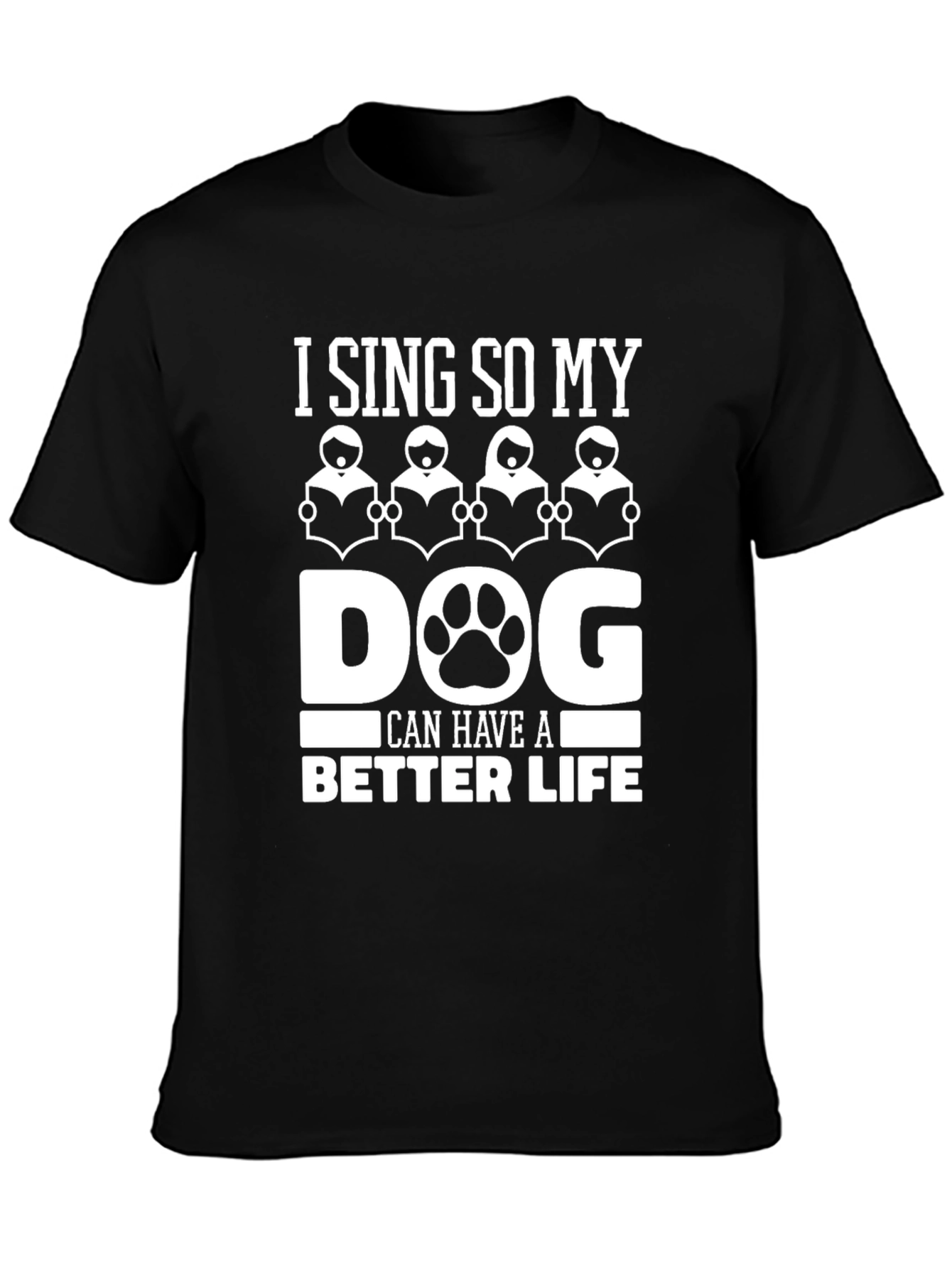 I Sing So My Dog Can Have a Better Life T-Shirt