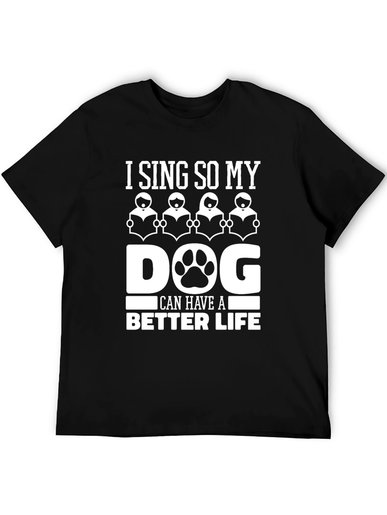 I Sing So My Dog Can Have a Better Life T-Shirt