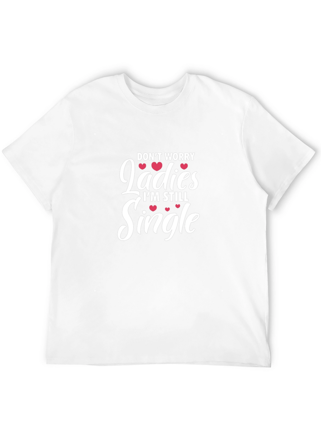 Funny Single Life T-Shirt - Dont Worry Ladies