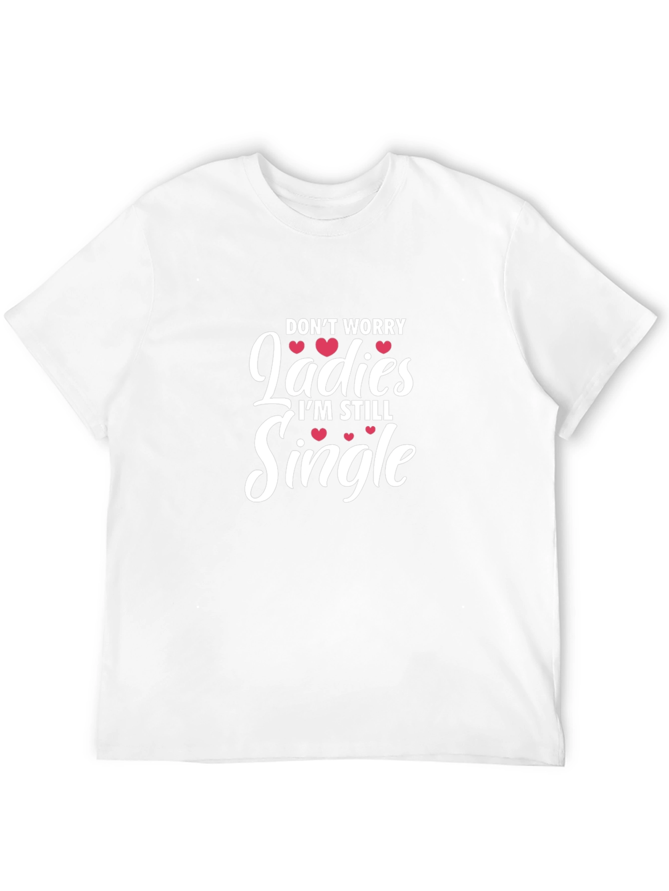 Funny Single Life T-Shirt - Dont Worry Ladies