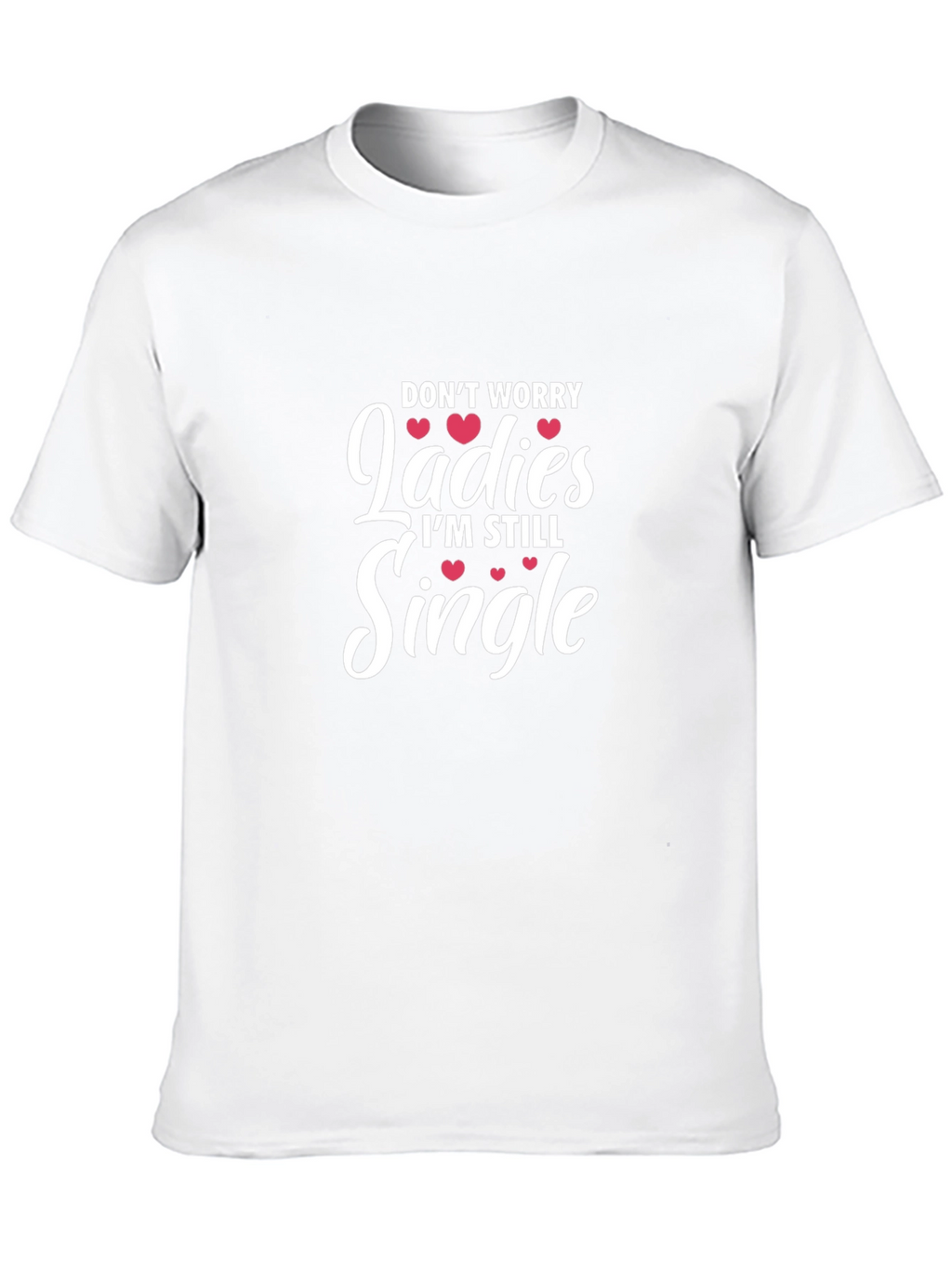 Funny Single Life T-Shirt - Dont Worry Ladies