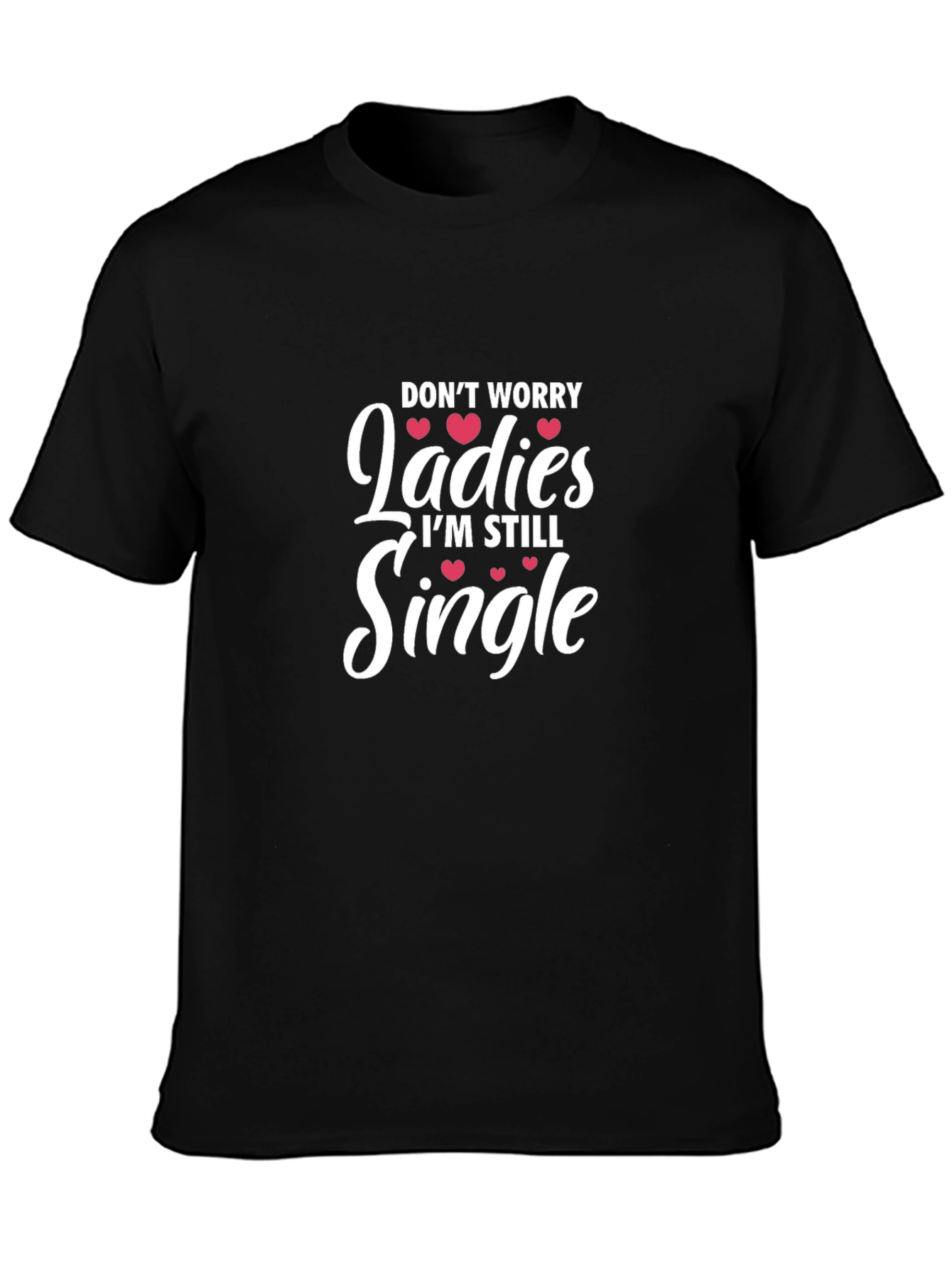 Funny Single Life T-Shirt - Dont Worry Ladies