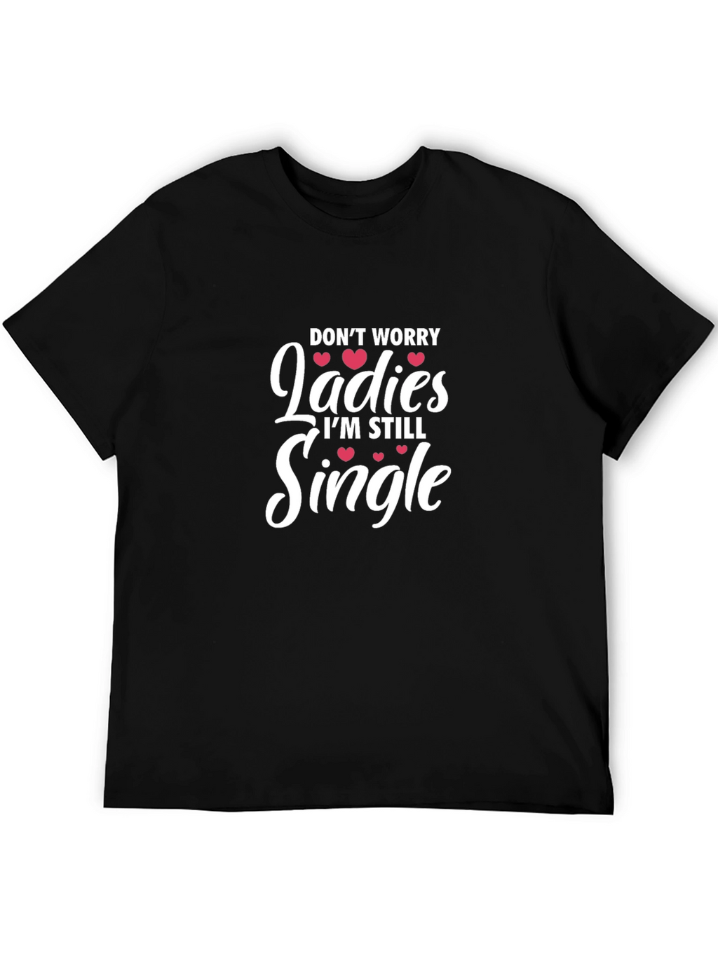 Funny Single Life T-Shirt - Dont Worry Ladies