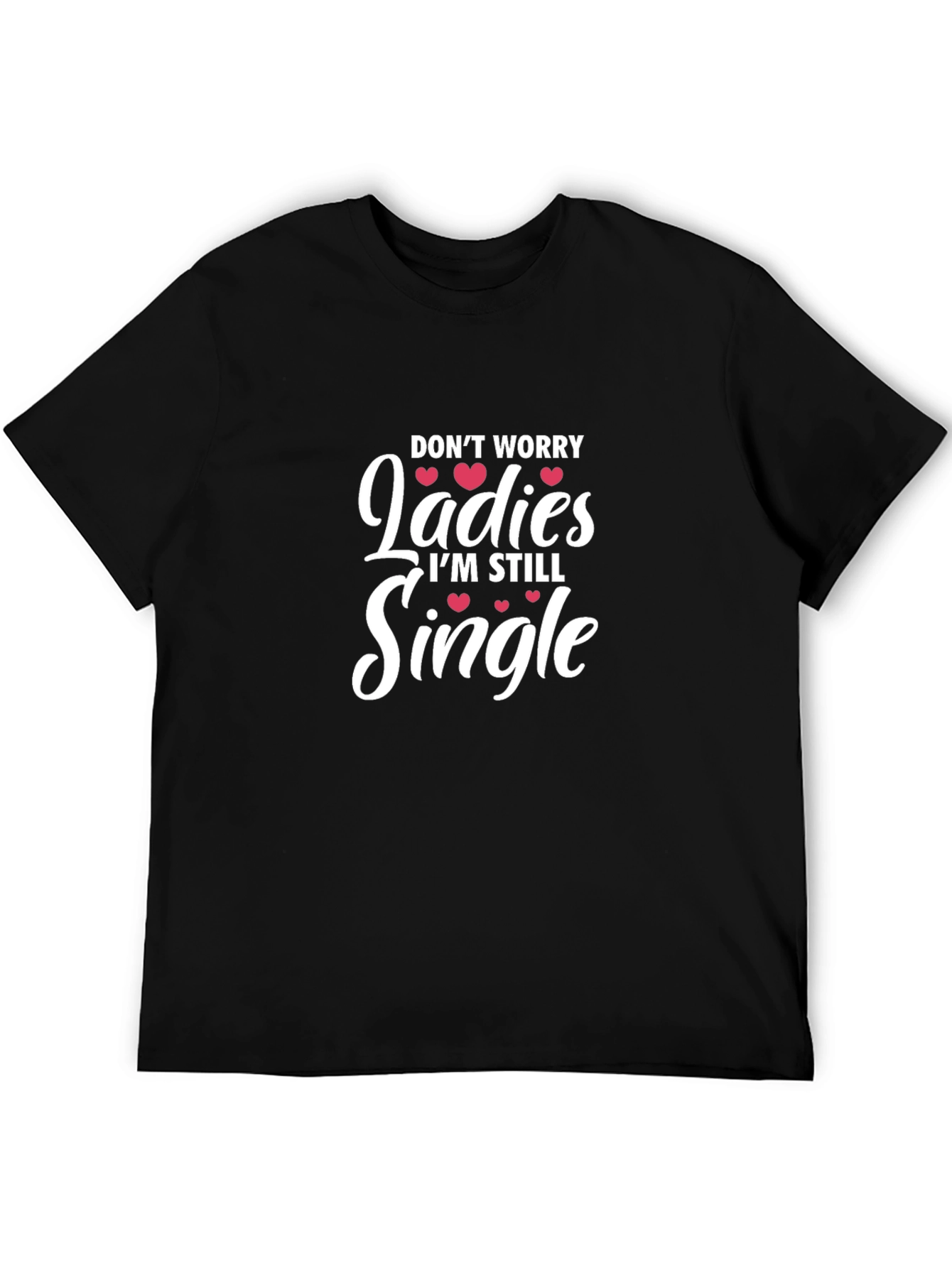 Funny Single Life T-Shirt - Dont Worry Ladies