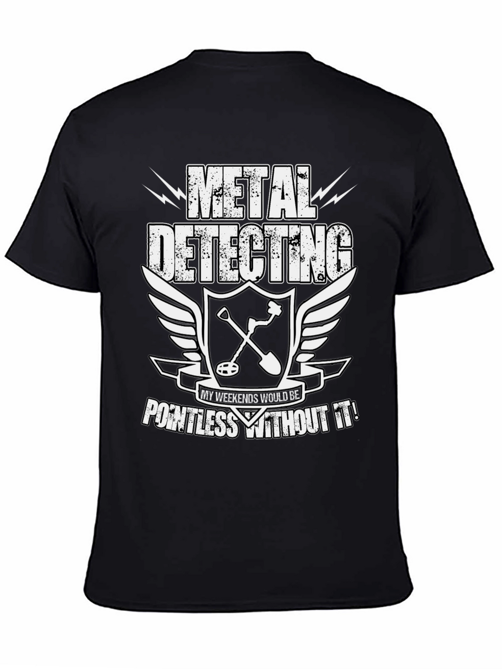 Metal Detecting Enthusiast T-Shirt: Weekends Pointless Without It!