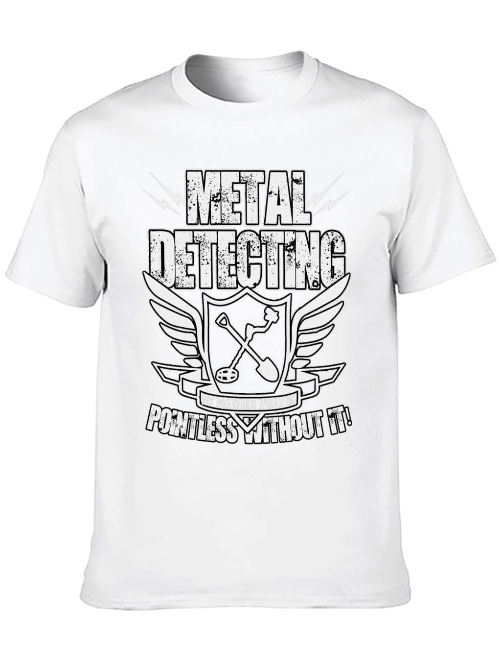 Metal Detecting Enthusiast T-Shirt: Weekends Pointless Without It!