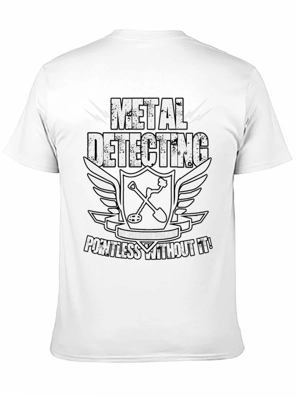 Metal Detecting Enthusiast T-Shirt: Weekends Pointless Without It!