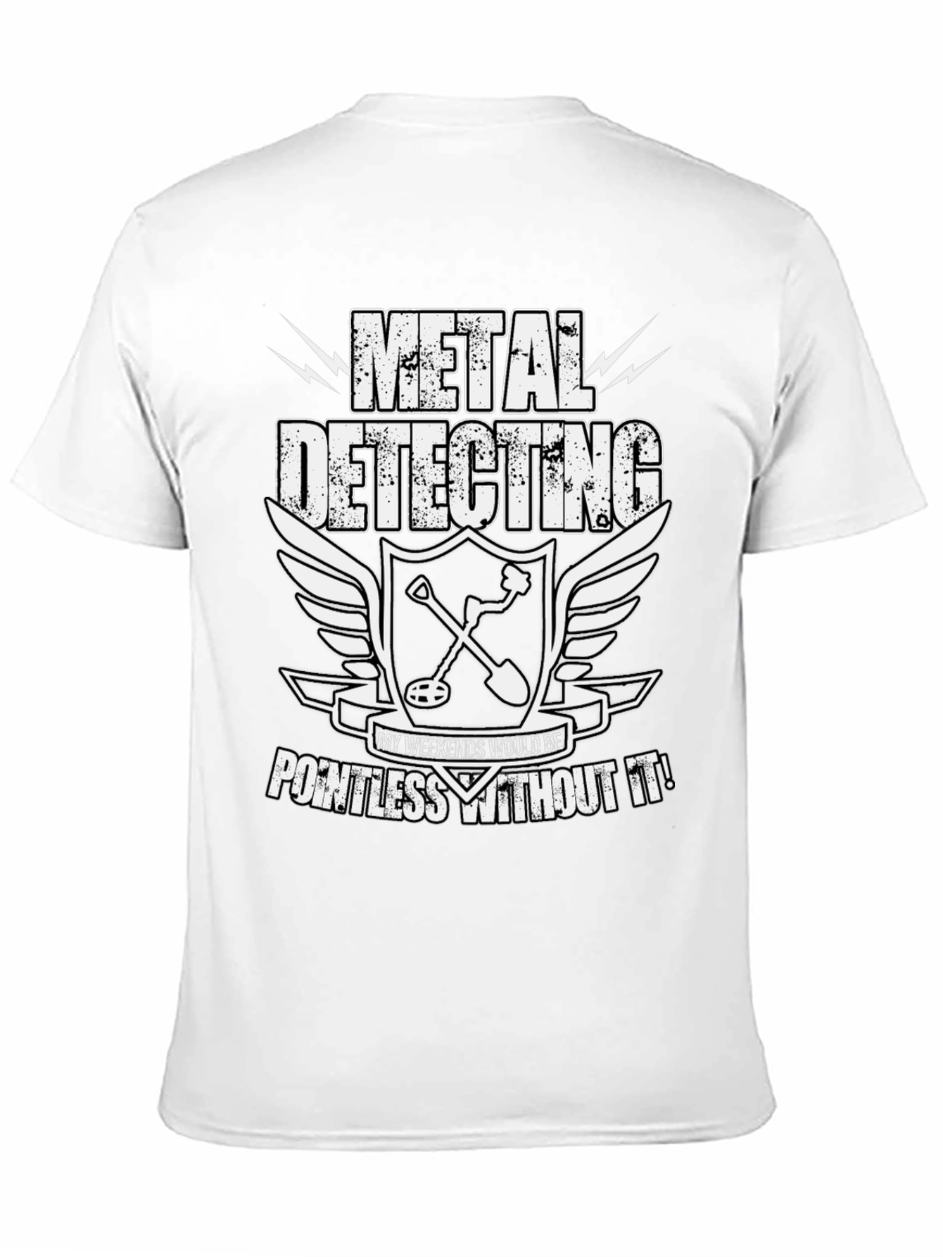 Metal Detecting Enthusiast T-Shirt: Weekends Pointless Without It!