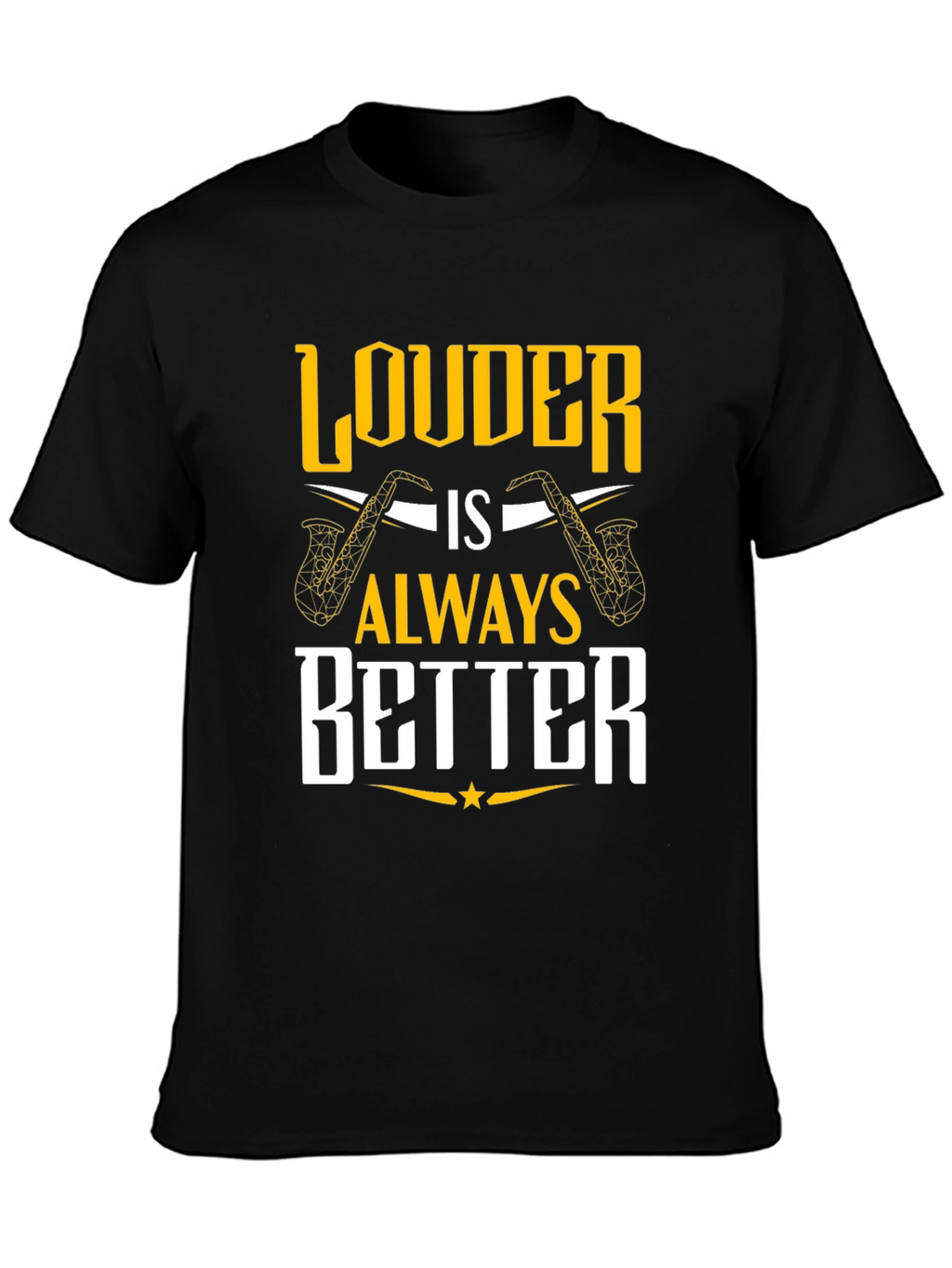Louder is Always Better Saxophone T-Shirt