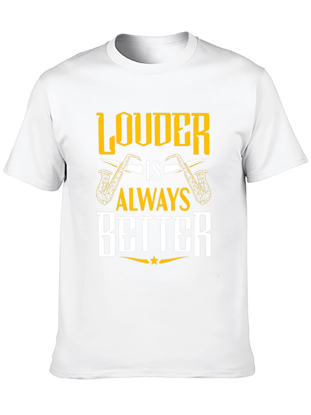Louder is Always Better Saxophone T-Shirt