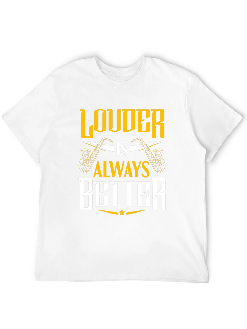Louder is Always Better Saxophone T-Shirt