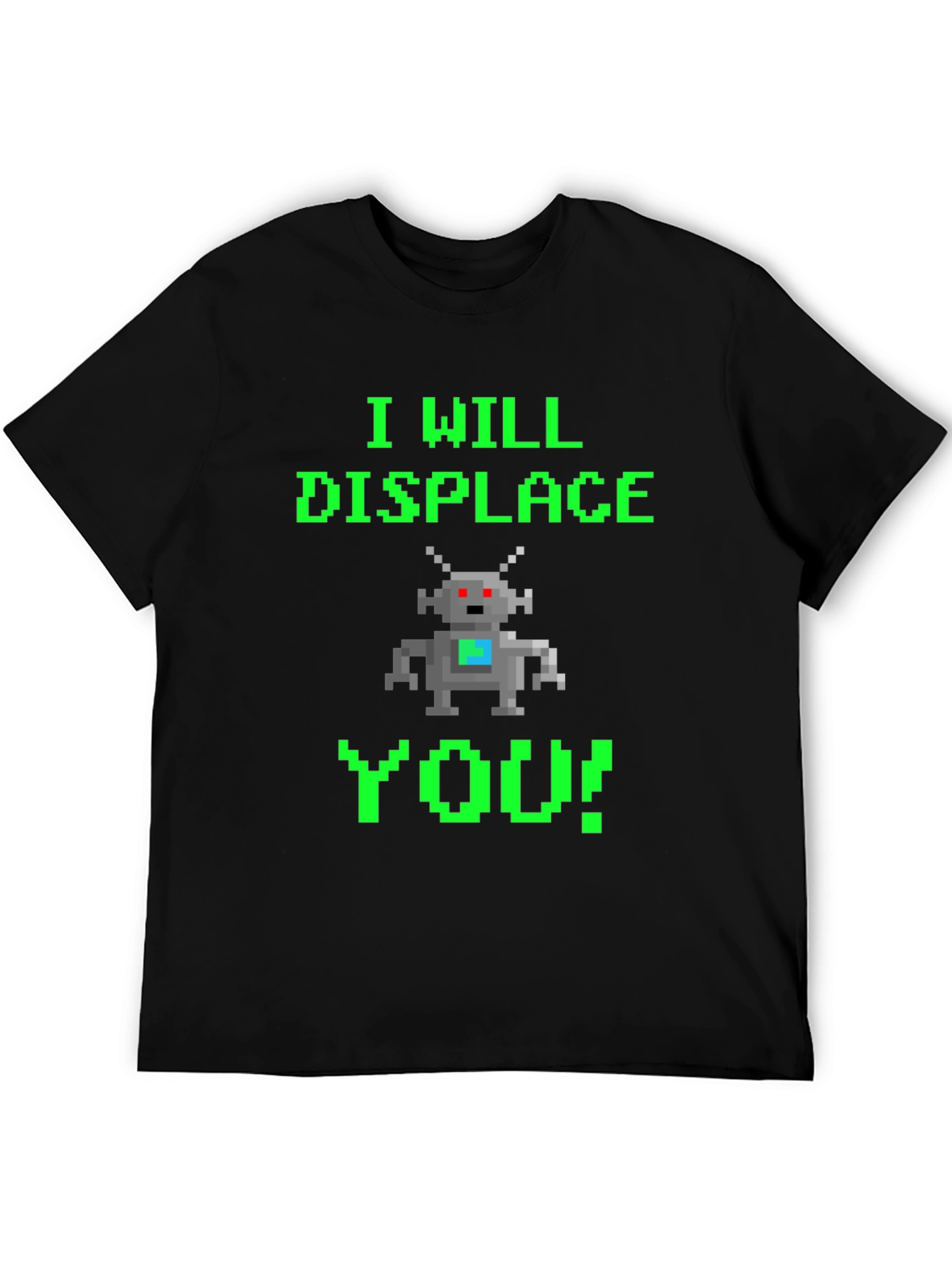 Pixel Robot T-Shirt - I Will Displace You!