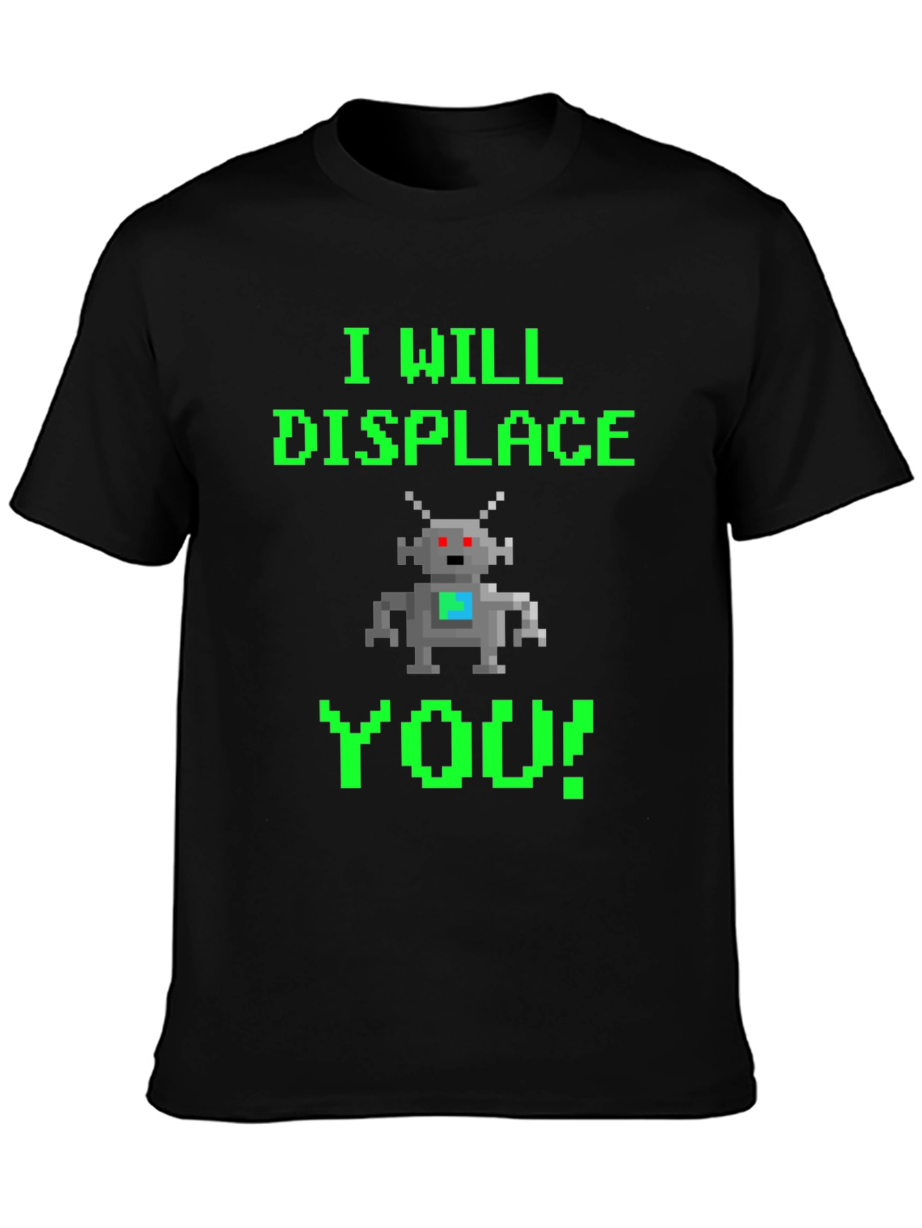 Pixel Robot T-Shirt - I Will Displace You!