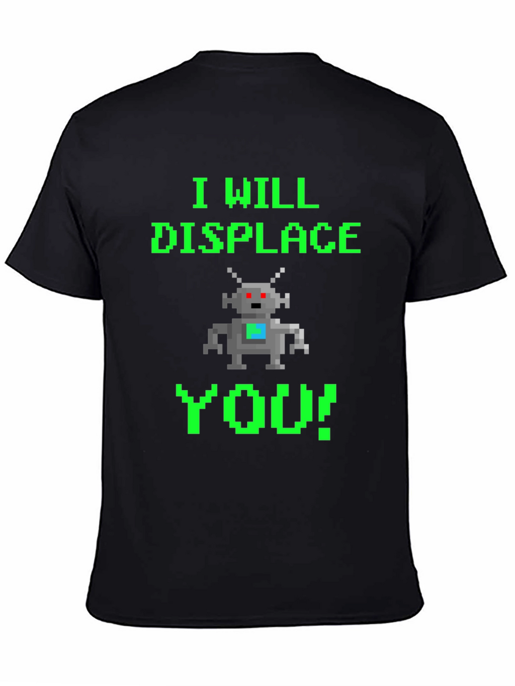 Pixel Robot T-Shirt - I Will Displace You!