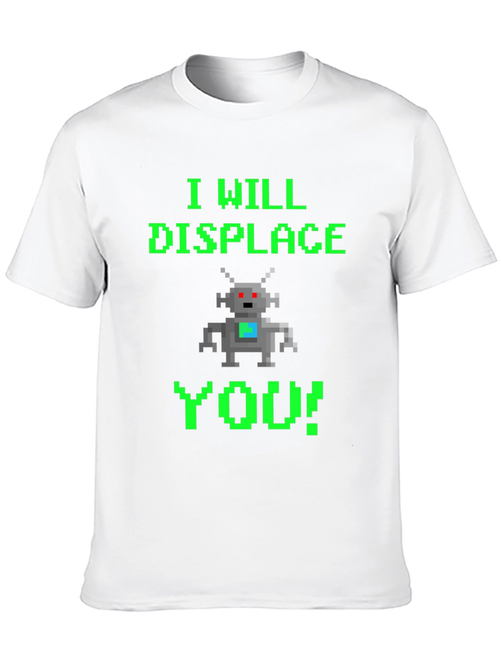 Pixel Robot T-Shirt - I Will Displace You!