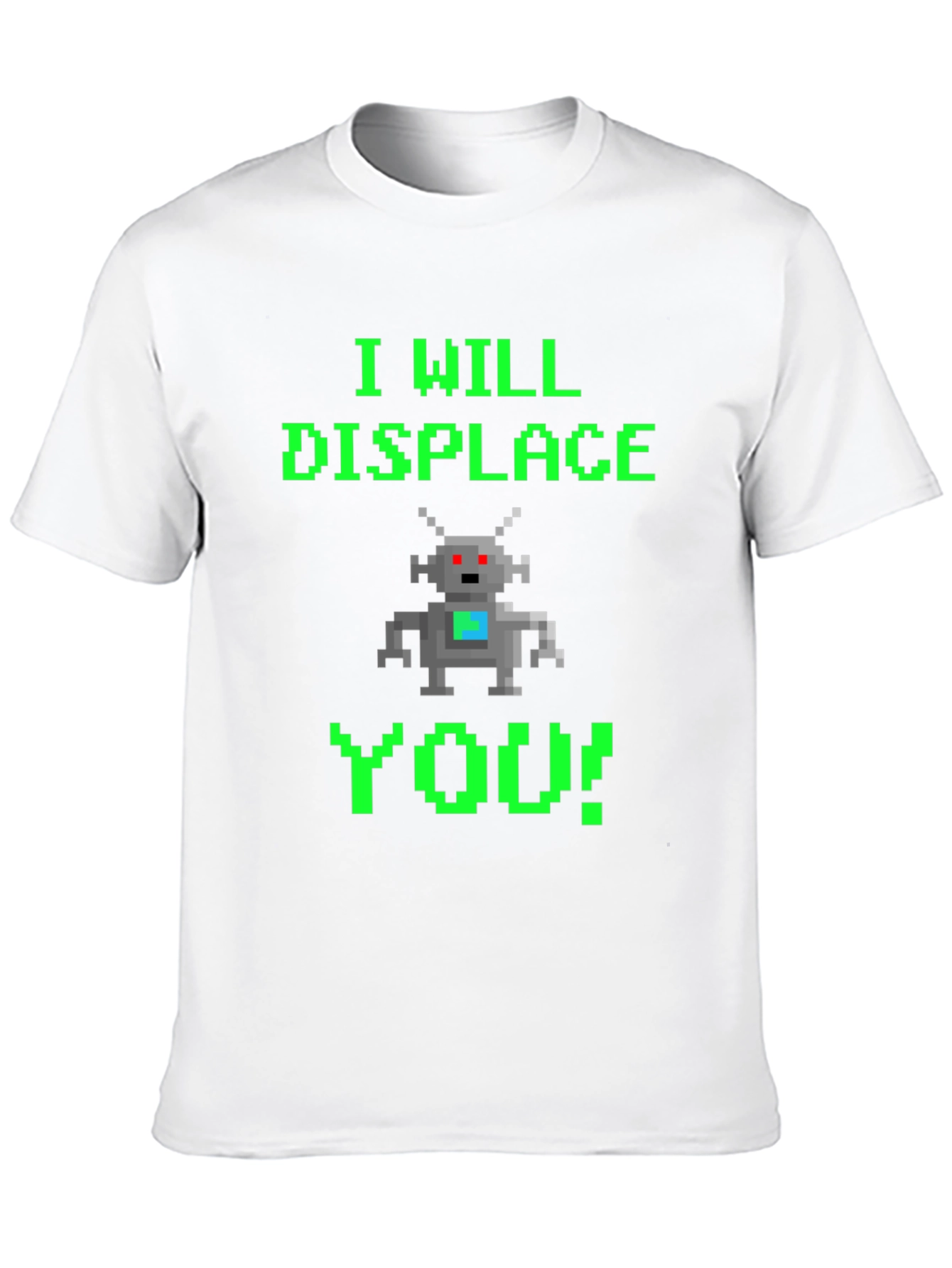 Pixel Robot T-Shirt - I Will Displace You!