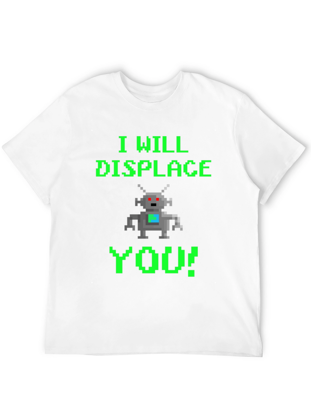 Pixel Robot T-Shirt - I Will Displace You!