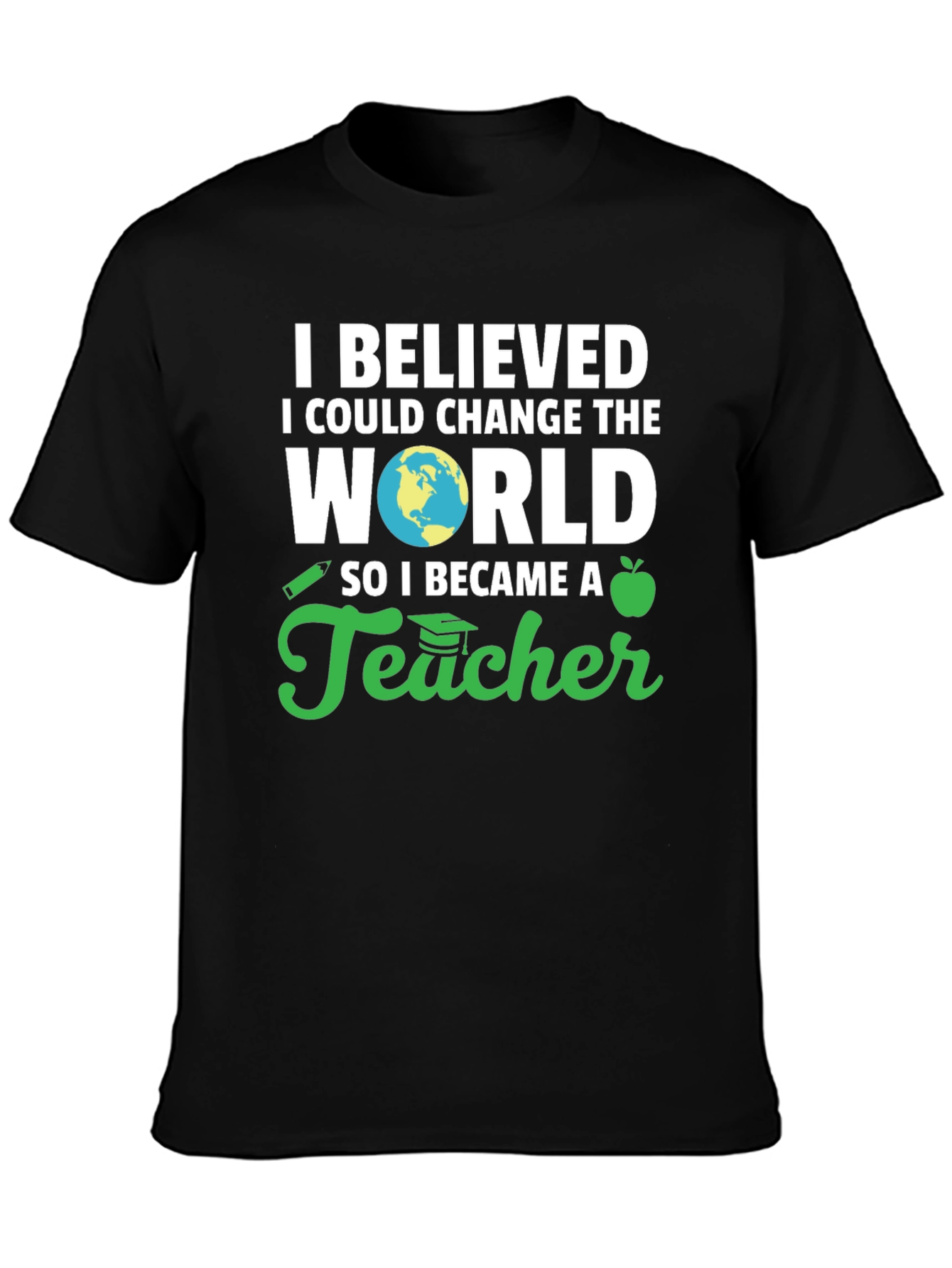 I Believed I Could Change The World Teacher T-Shirt