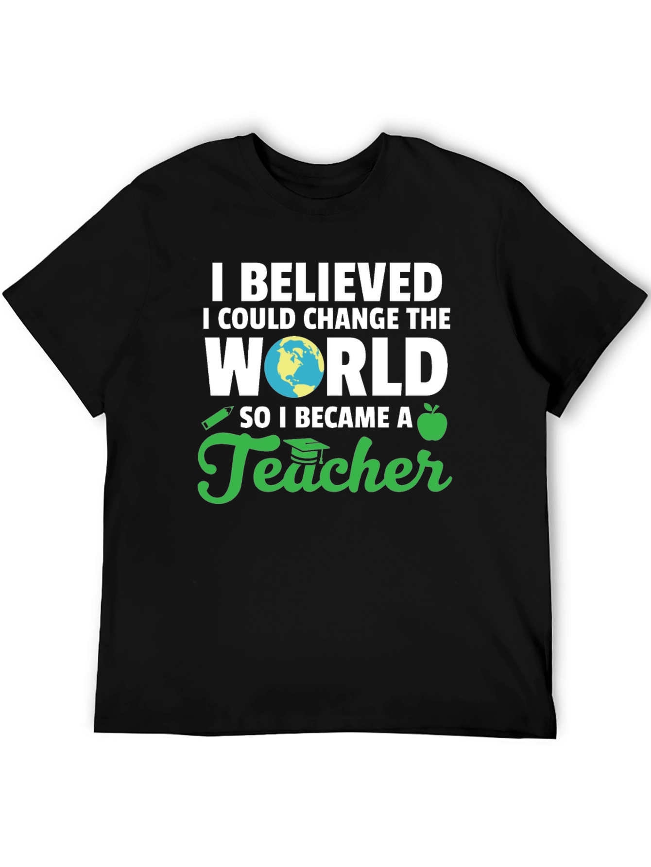 I Believed I Could Change The World Teacher T-Shirt