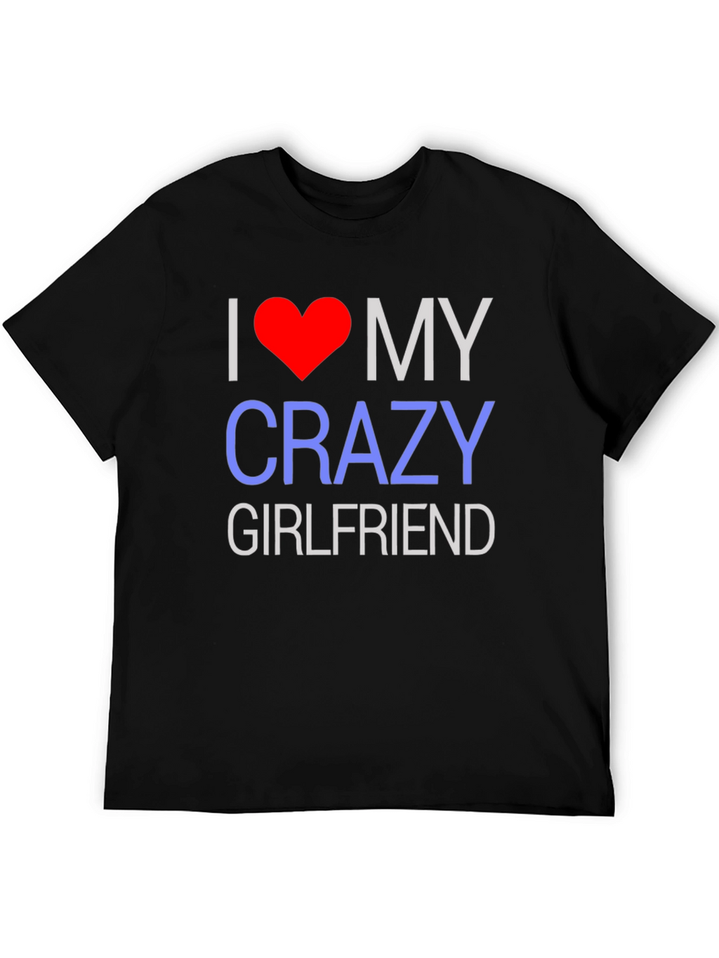 I Love My Crazy Girlfriend T-Shirt - Novelty Design