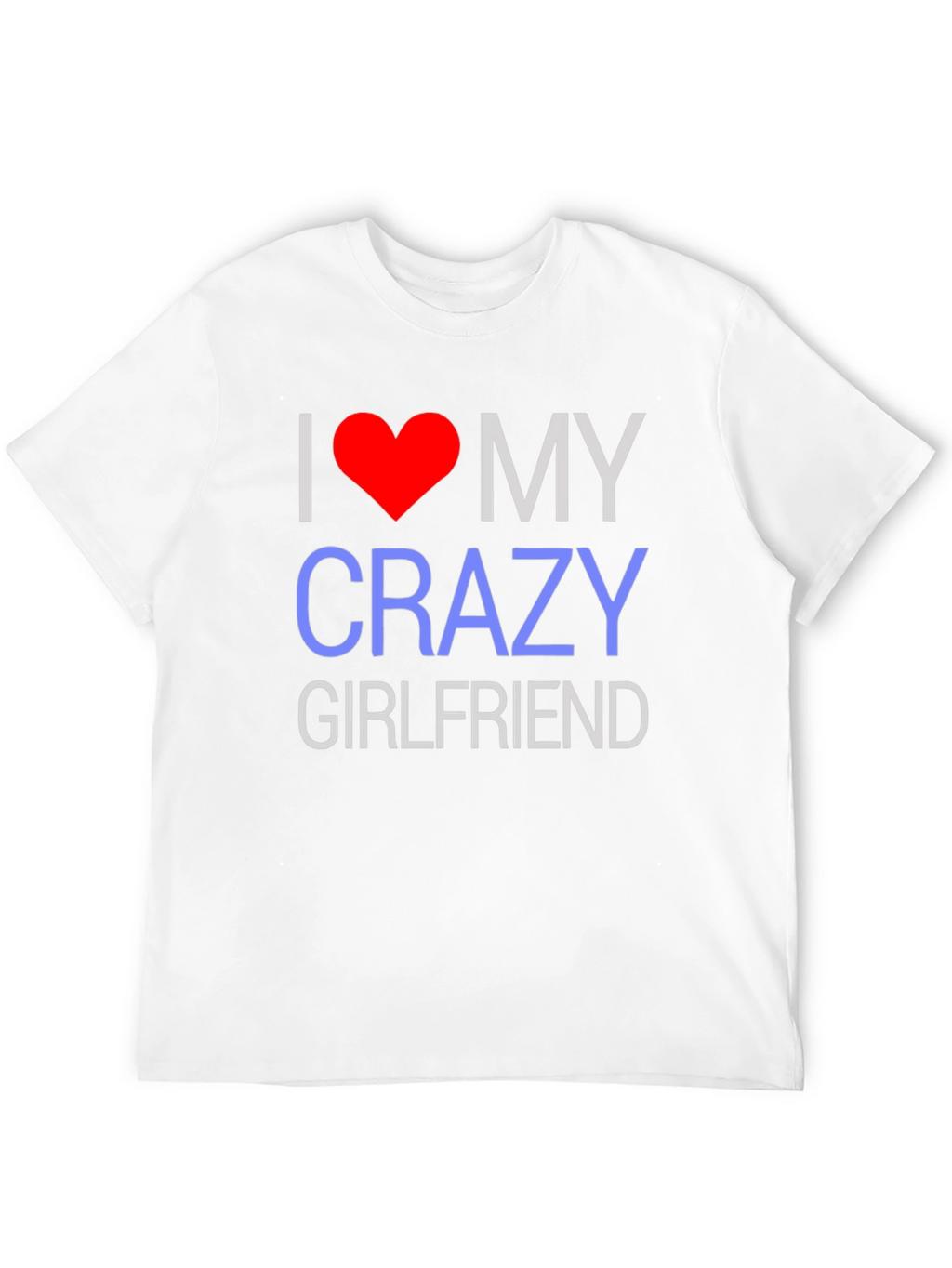 I Love My Crazy Girlfriend T-Shirt - Novelty Design