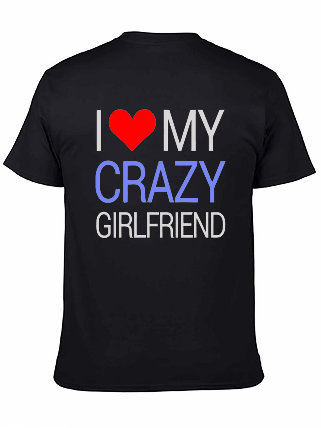 I Love My Crazy Girlfriend T-Shirt - Novelty Design