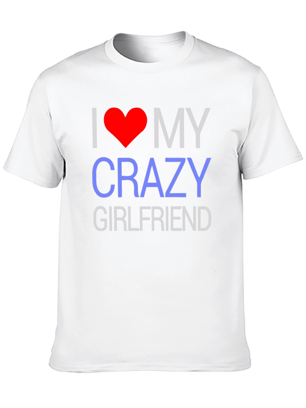 I Love My Crazy Girlfriend T-Shirt - Novelty Design