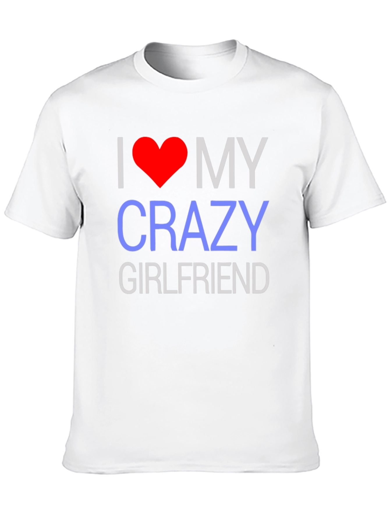 I Love My Crazy Girlfriend T-Shirt - Novelty Design