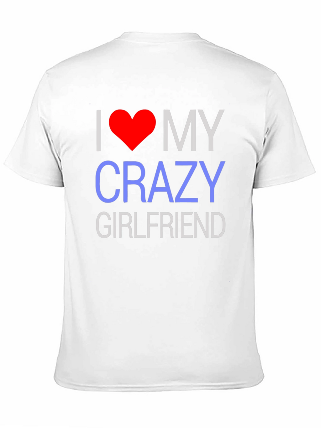 I Love My Crazy Girlfriend T-Shirt - Novelty Design