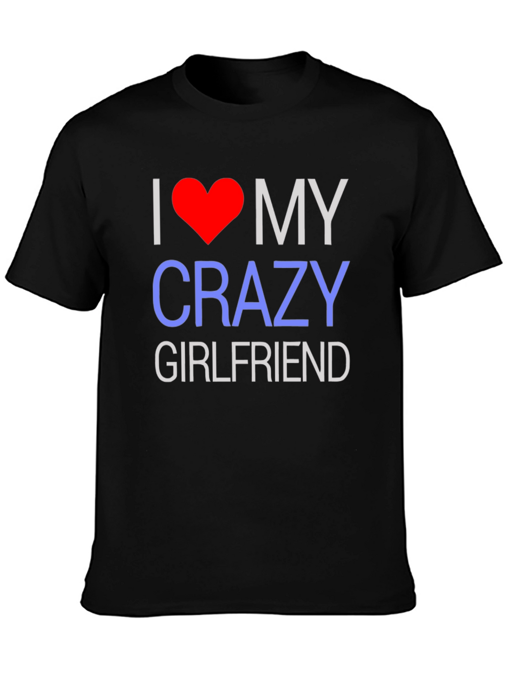 I Love My Crazy Girlfriend T-Shirt - Novelty Design