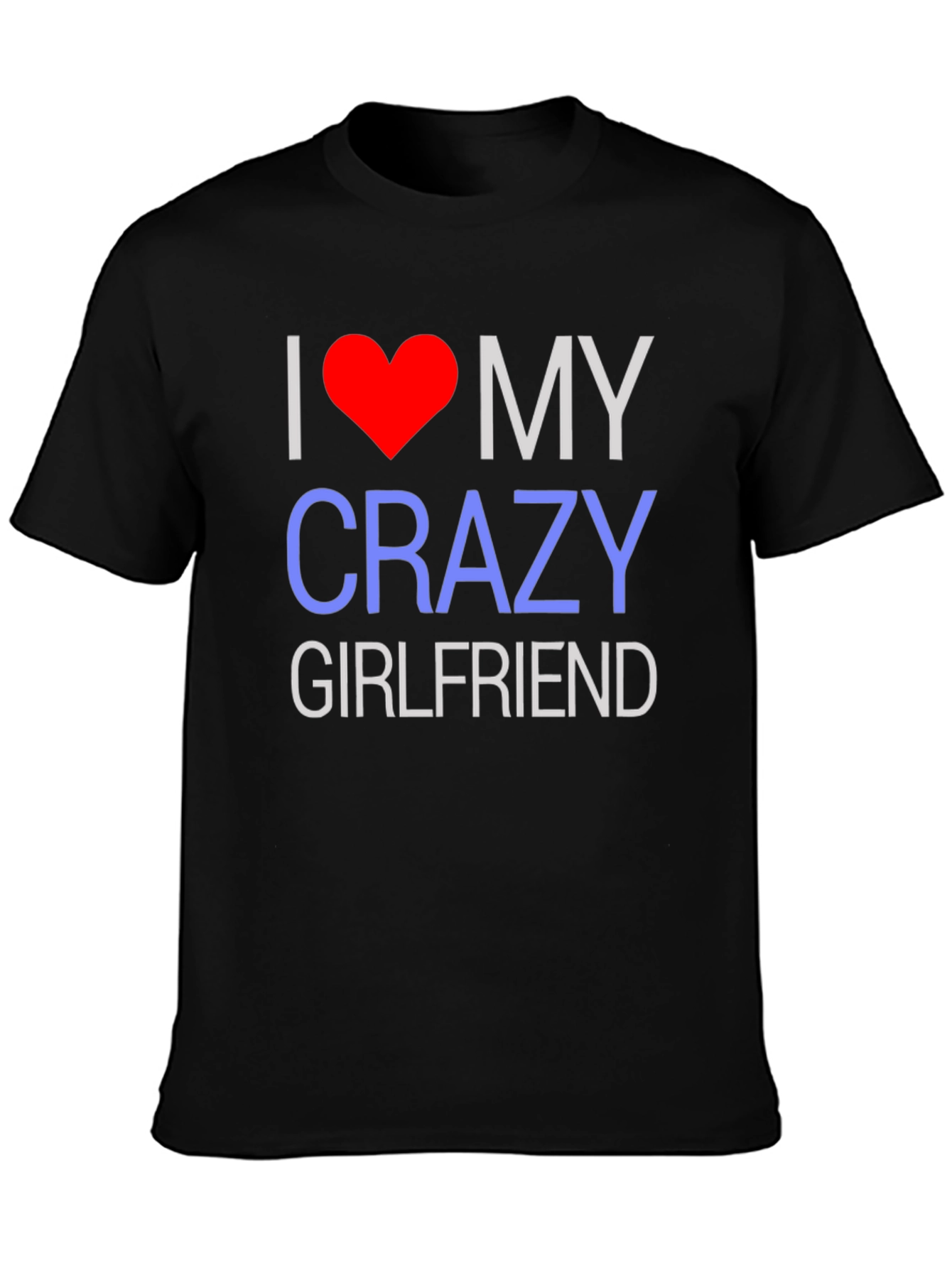 I Love My Crazy Girlfriend T-Shirt - Novelty Design