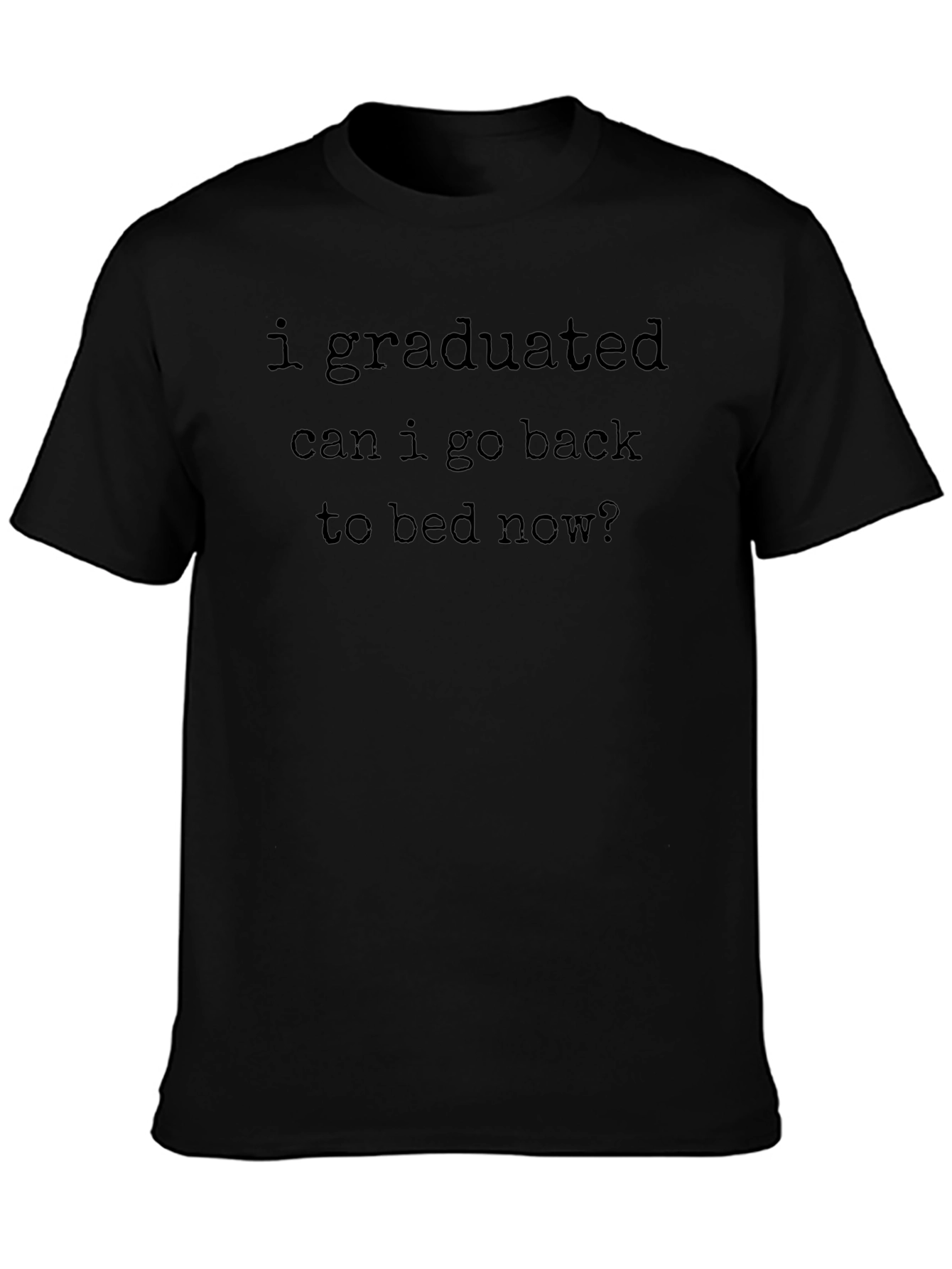 Graduation Humor T-Shirt - Can I Go Back To Bed Now?