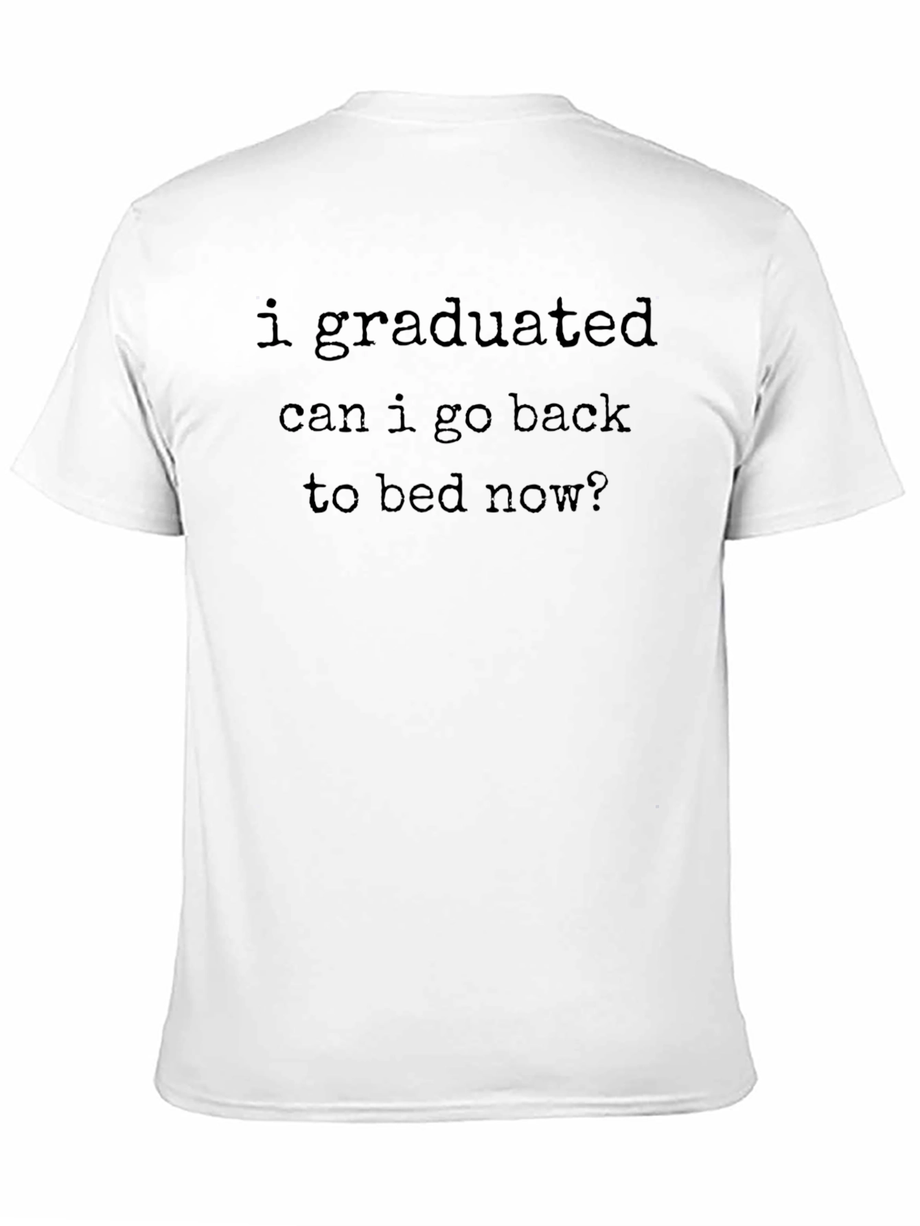 Graduation Humor T-Shirt - Can I Go Back To Bed Now?