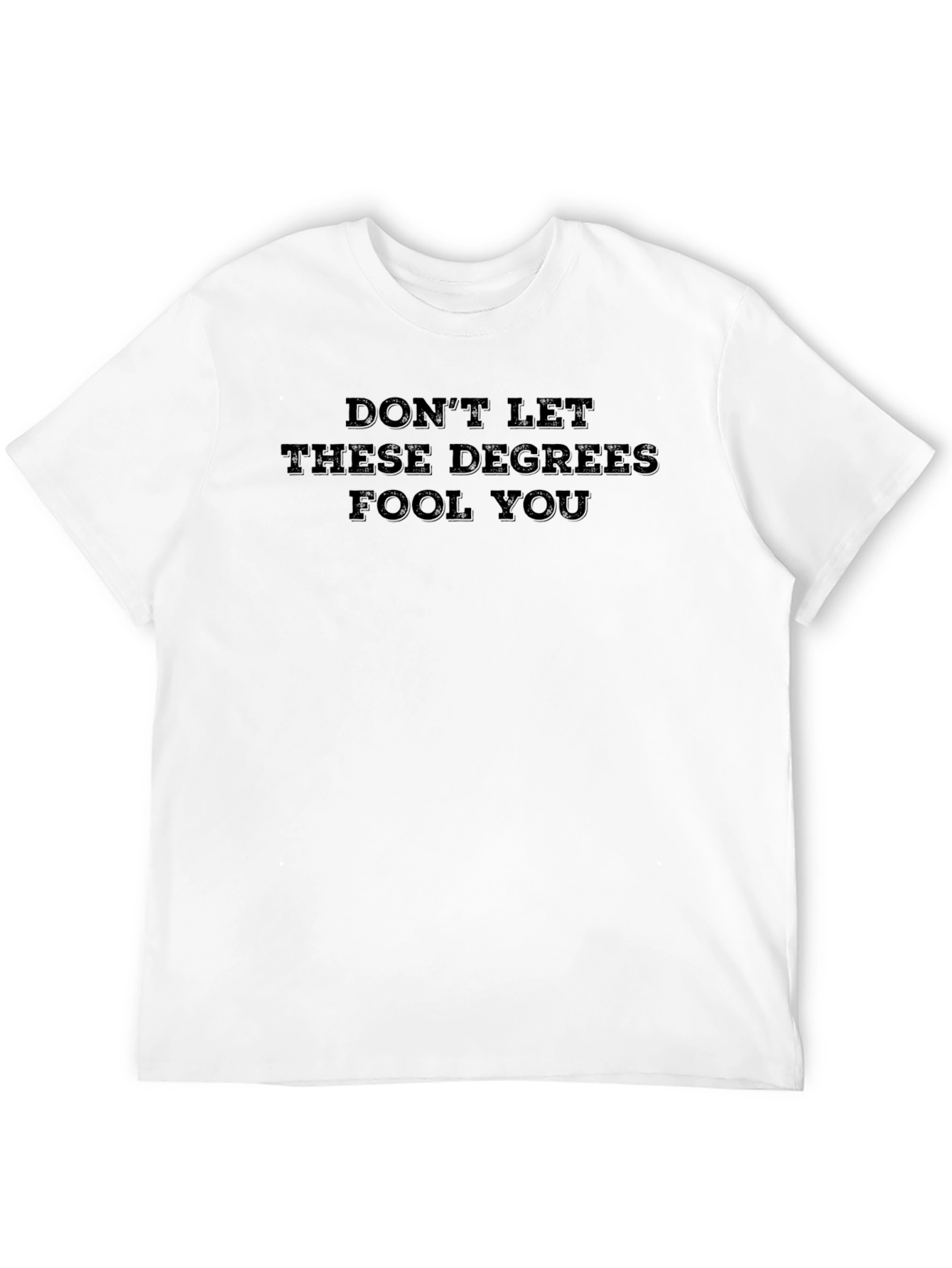Dont Let These Degrees Fool You T-Shirt