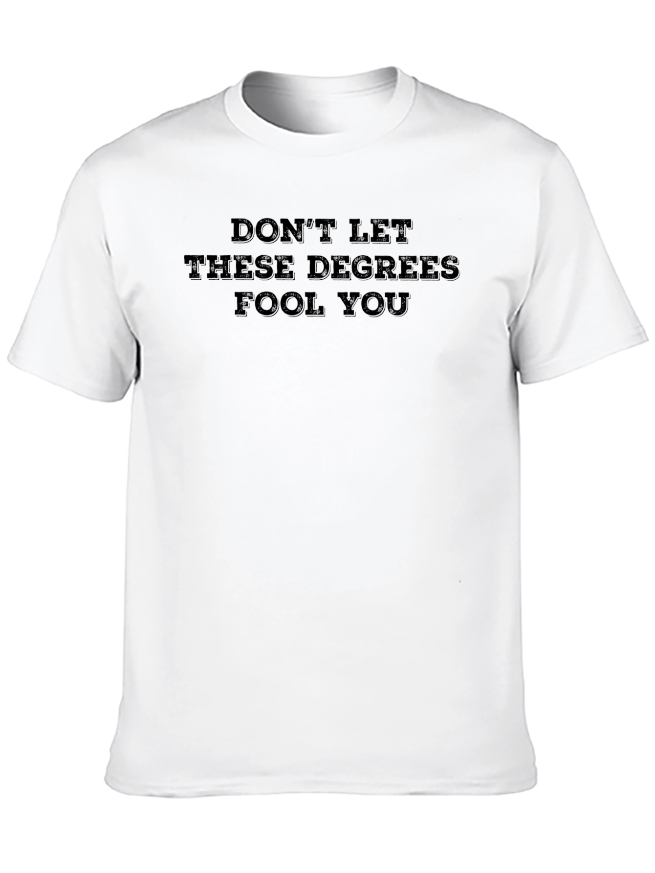 Dont Let These Degrees Fool You T-Shirt