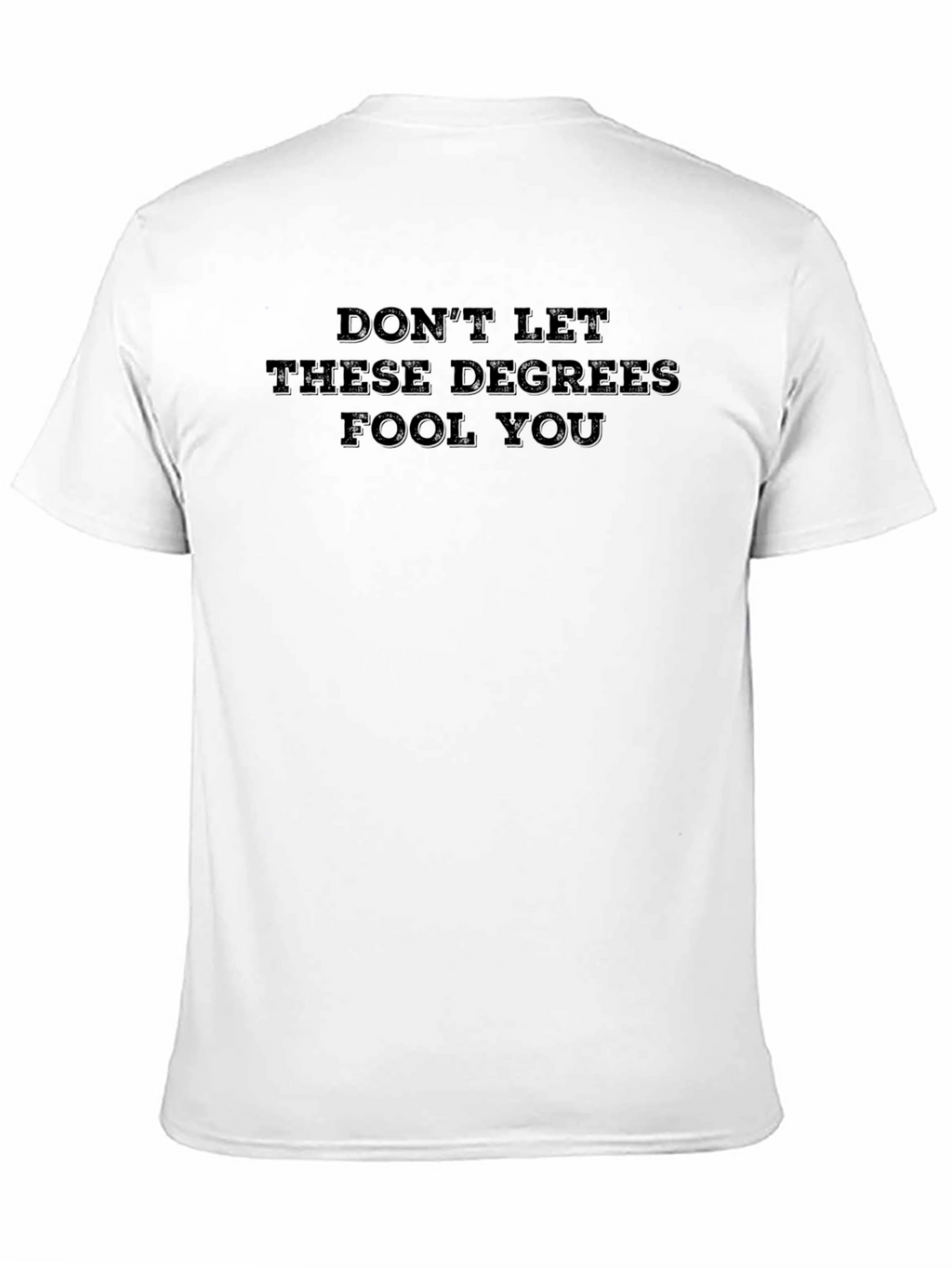 Dont Let These Degrees Fool You T-Shirt