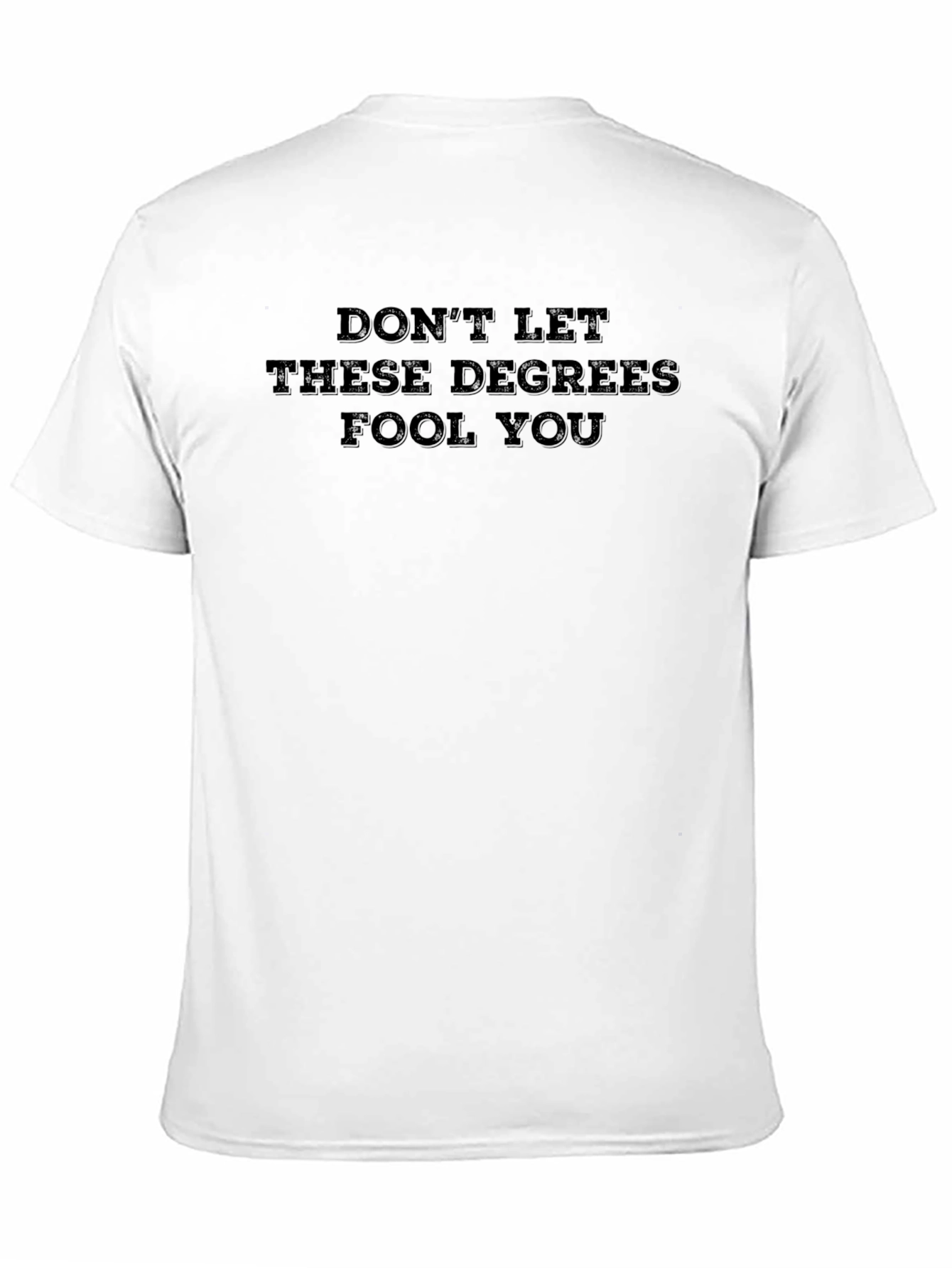 Dont Let These Degrees Fool You T-Shirt