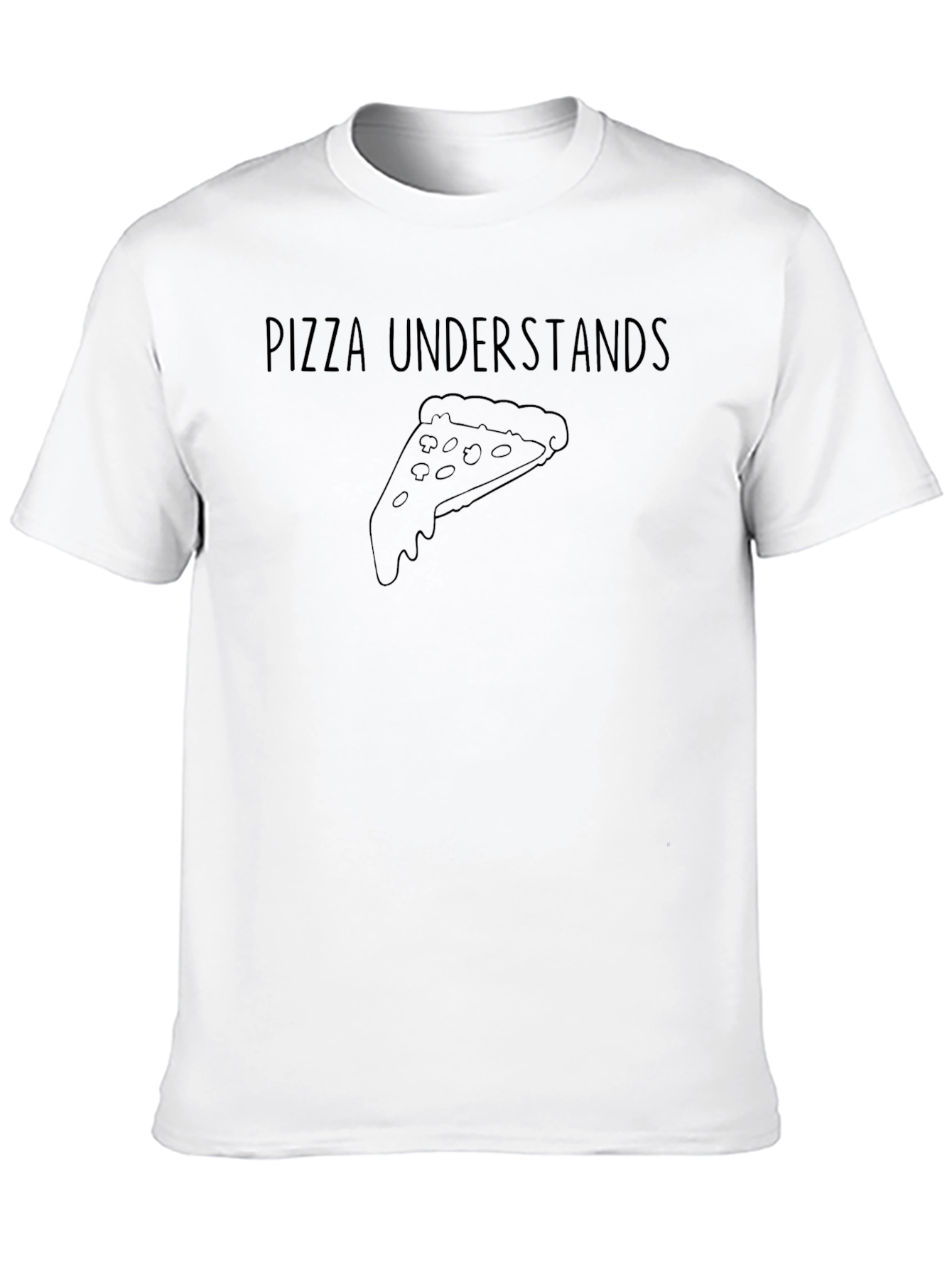 Pizza Understands T-Shirt - Casual Graphic Tee