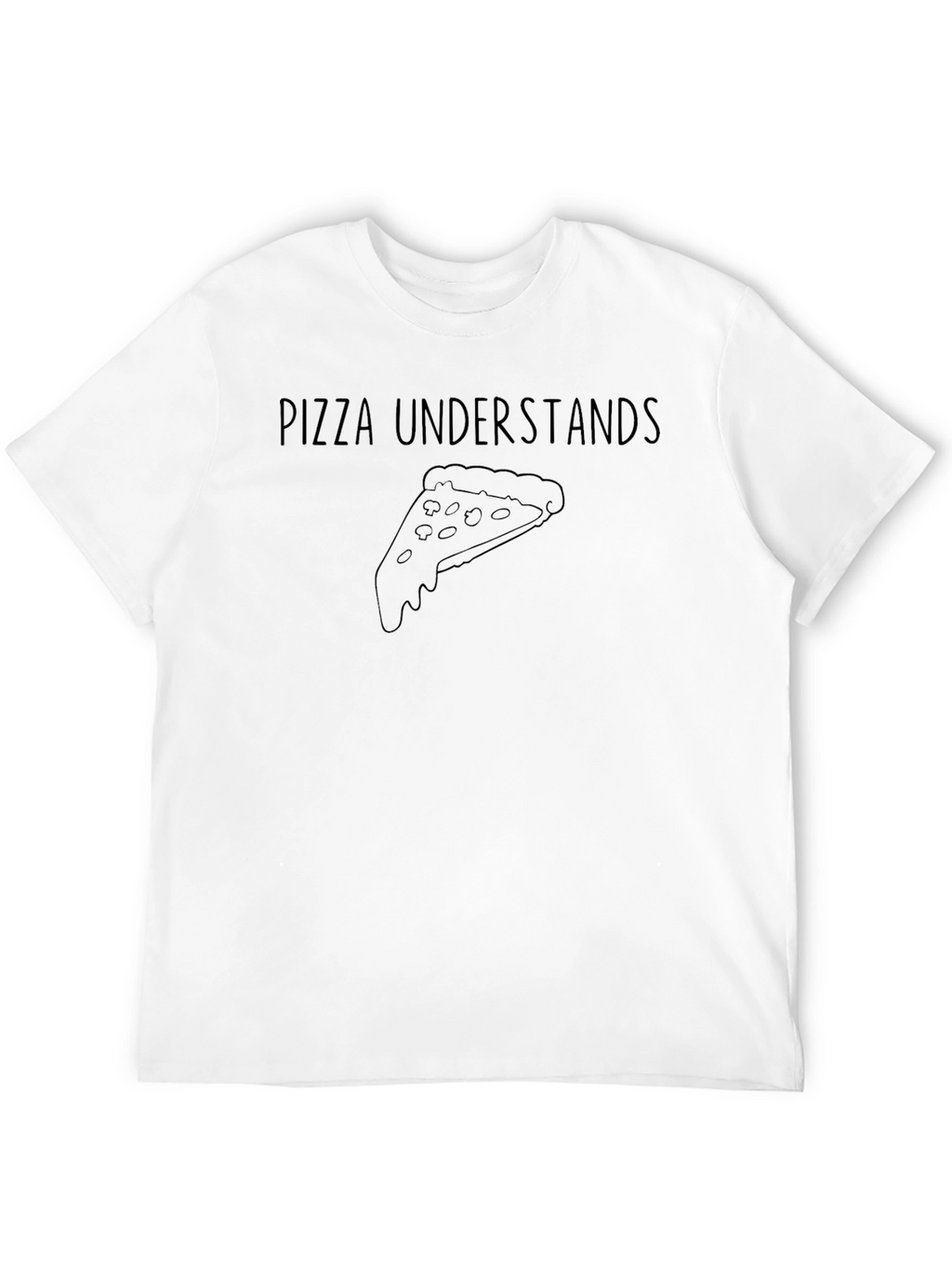Pizza Understands T-Shirt - Casual Graphic Tee