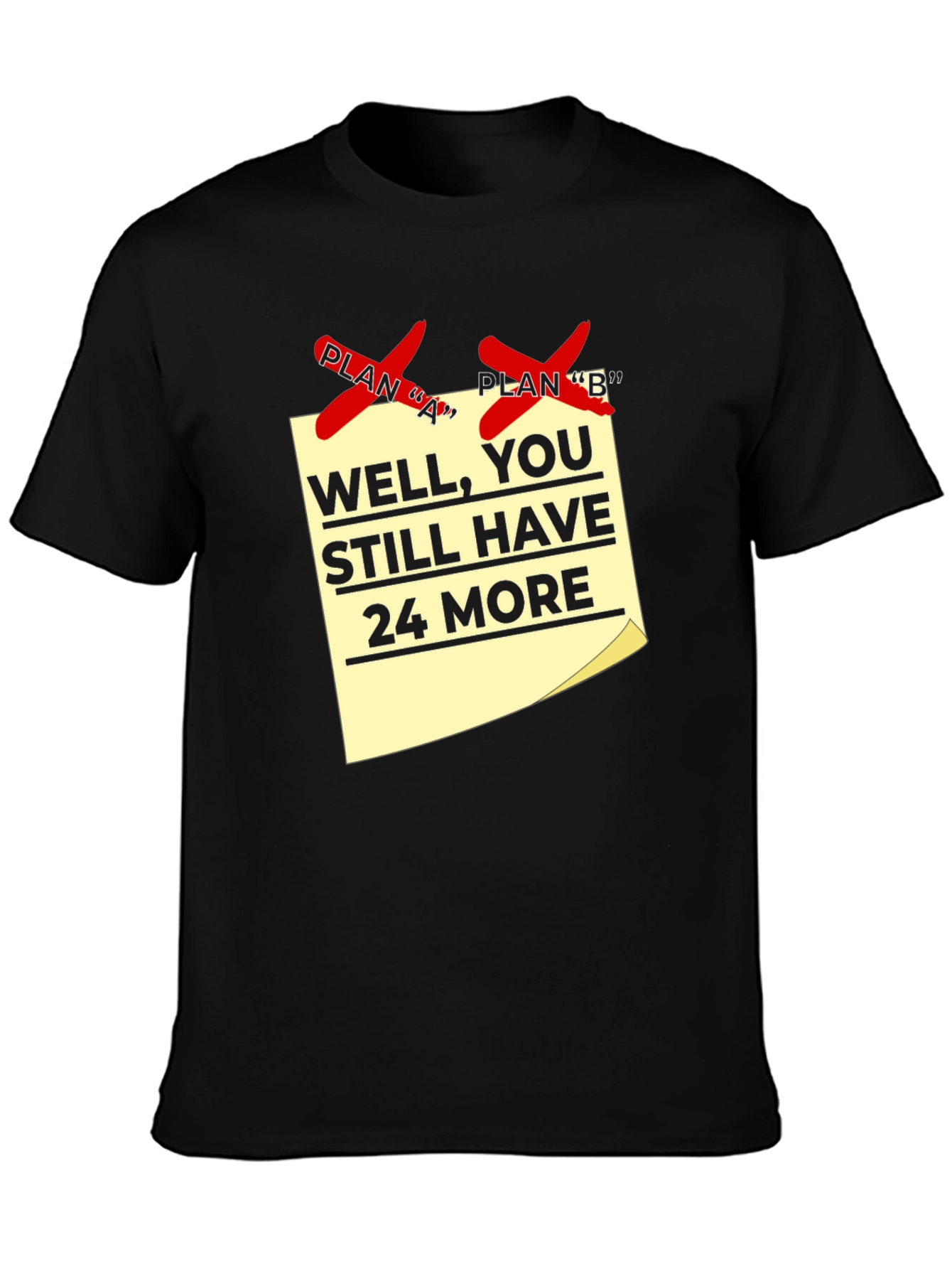 Funny Plan A & B Failed T-Shirt - 24 More Plans!