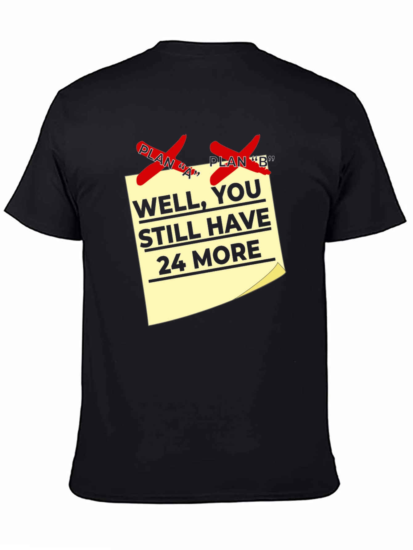 Funny Plan A & B Failed T-Shirt - 24 More Plans!