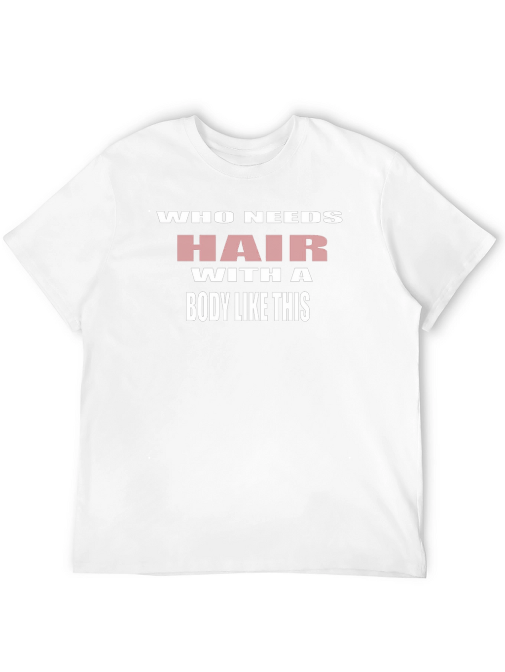 Humorous Who Needs Hair Graphic T-Shirt
