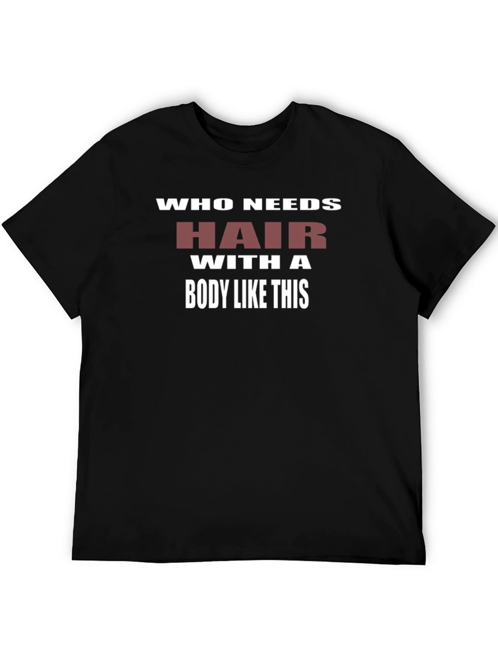 Humorous Who Needs Hair Graphic T-Shirt