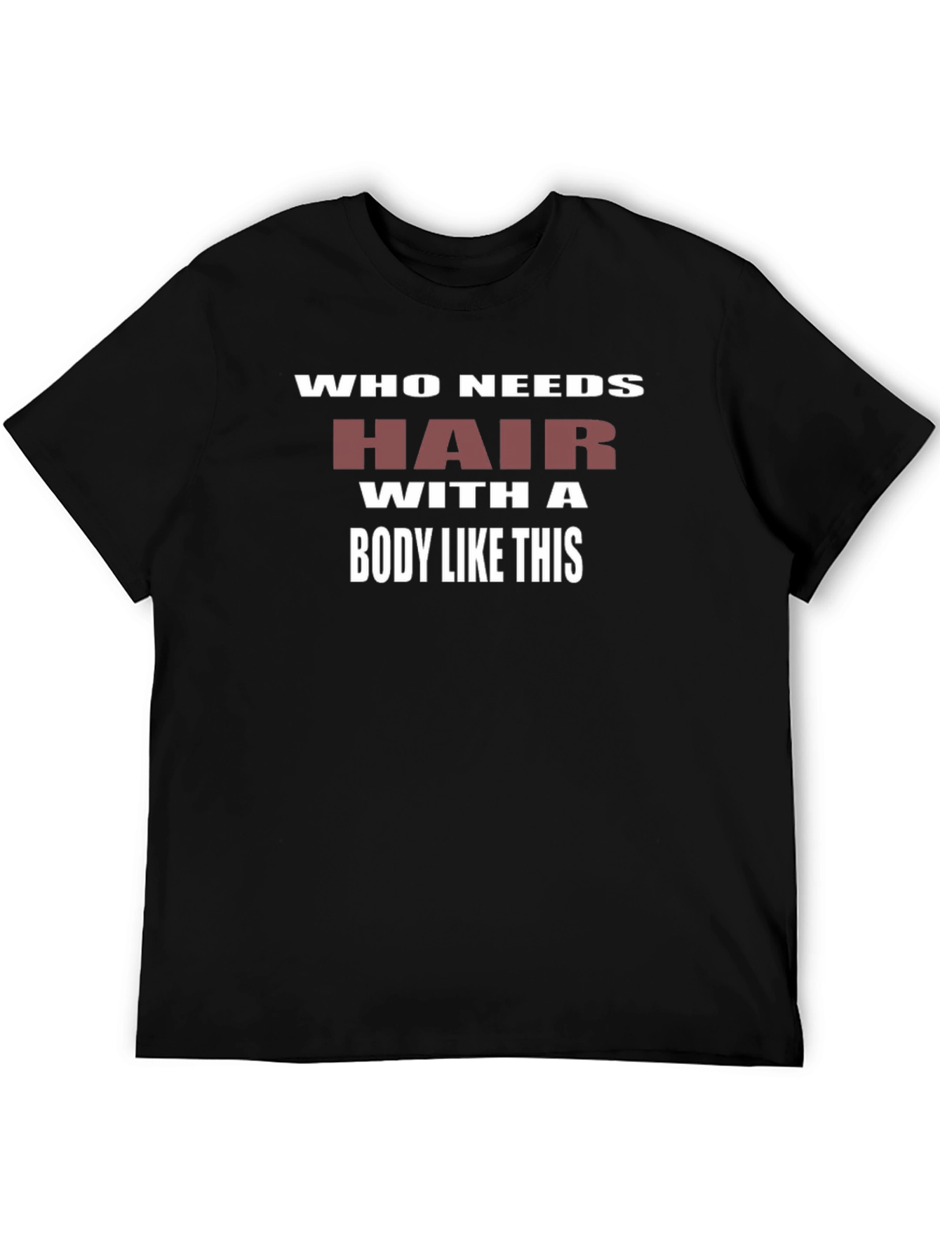 Humorous Who Needs Hair Graphic T-Shirt