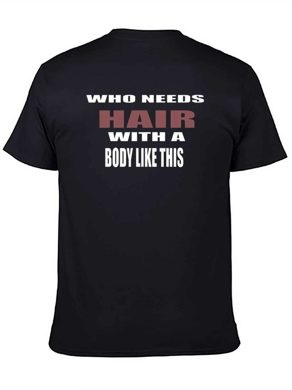 Humorous Who Needs Hair Graphic T-Shirt
